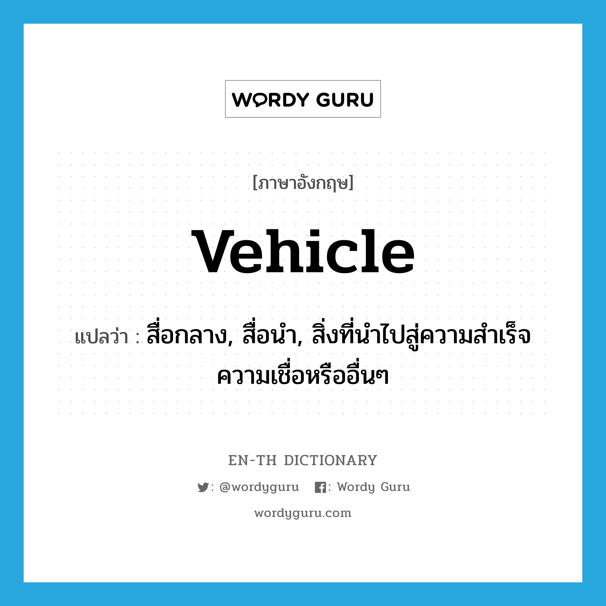 vehicle แปลว่า?, คำศัพท์ภาษาอังกฤษ vehicle แปลว่า สื่อกลาง, สื่อนำ, สิ่งที่นำไปสู่ความสำเร็จ ความเชื่อหรืออื่นๆ ประเภท N หมวด N