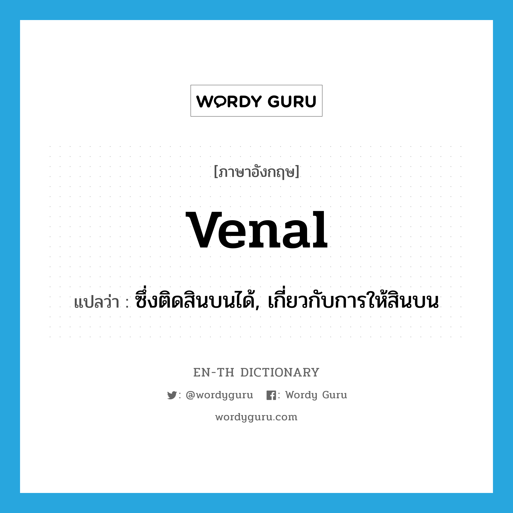 venal แปลว่า?, คำศัพท์ภาษาอังกฤษ venal แปลว่า ซึ่งติดสินบนได้, เกี่ยวกับการให้สินบน ประเภท ADJ หมวด ADJ