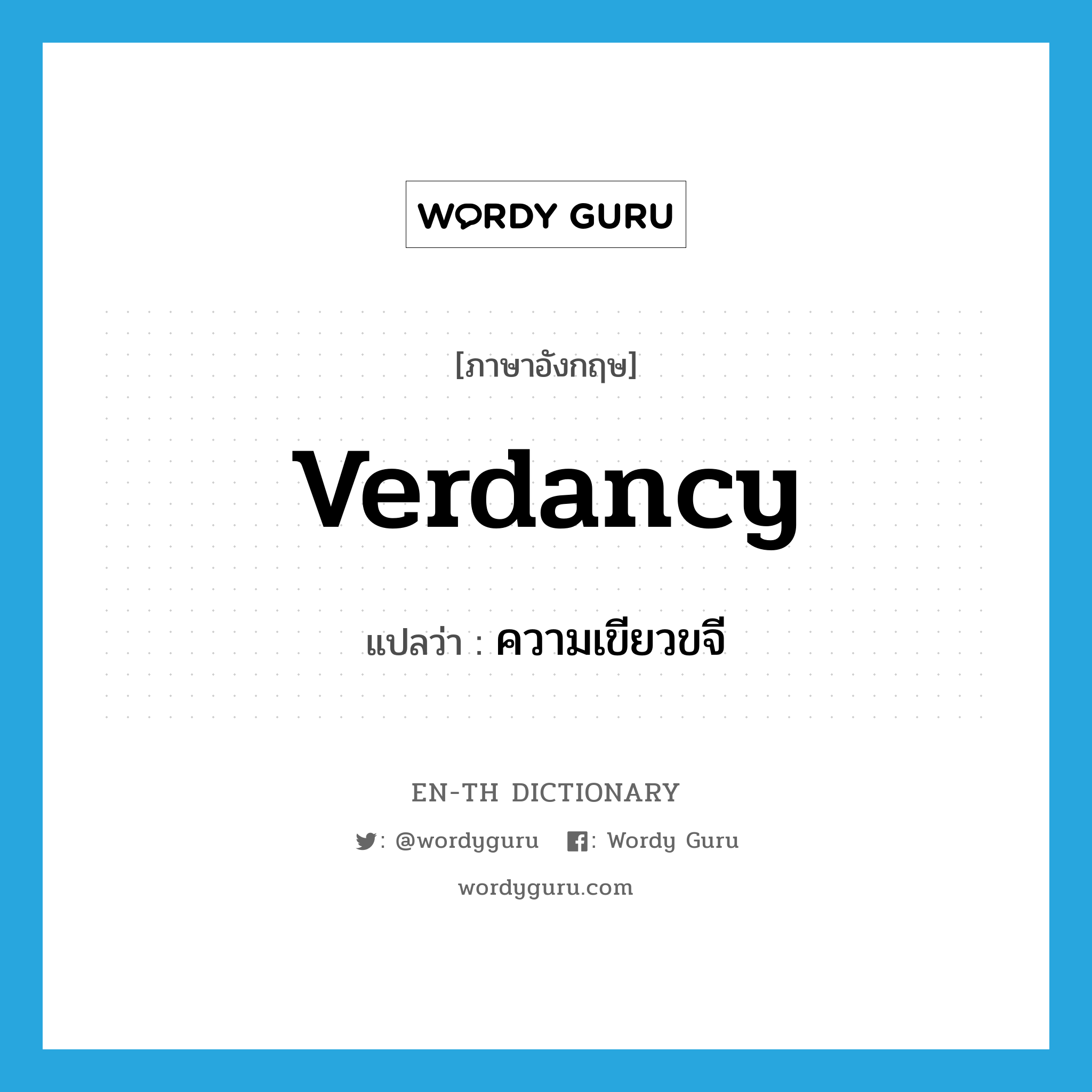 verdancy แปลว่า?, คำศัพท์ภาษาอังกฤษ verdancy แปลว่า ความเขียวขจี ประเภท N หมวด N