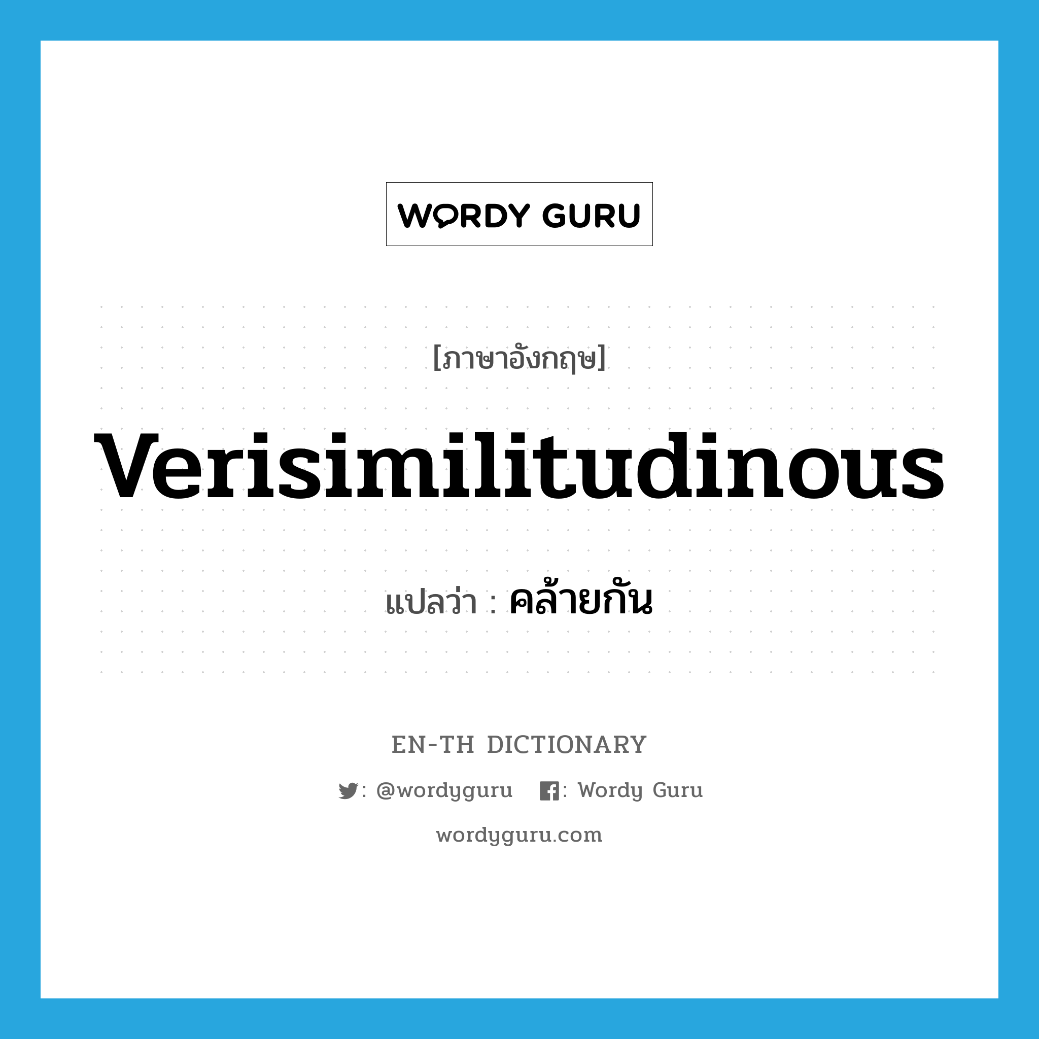 verisimilitudinous แปลว่า?, คำศัพท์ภาษาอังกฤษ verisimilitudinous แปลว่า คล้ายกัน ประเภท ADJ หมวด ADJ