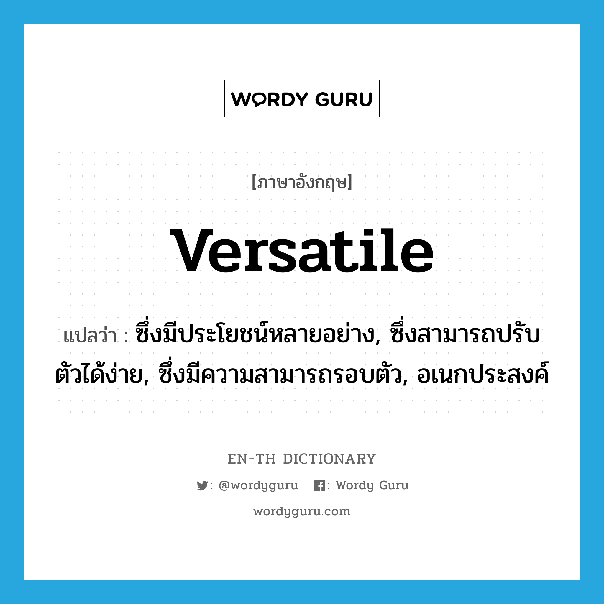 versatile แปลว่า?, คำศัพท์ภาษาอังกฤษ versatile แปลว่า ซึ่งมีประโยชน์หลายอย่าง, ซึ่งสามารถปรับตัวได้ง่าย, ซึ่งมีความสามารถรอบตัว, อเนกประสงค์ ประเภท ADJ หมวด ADJ