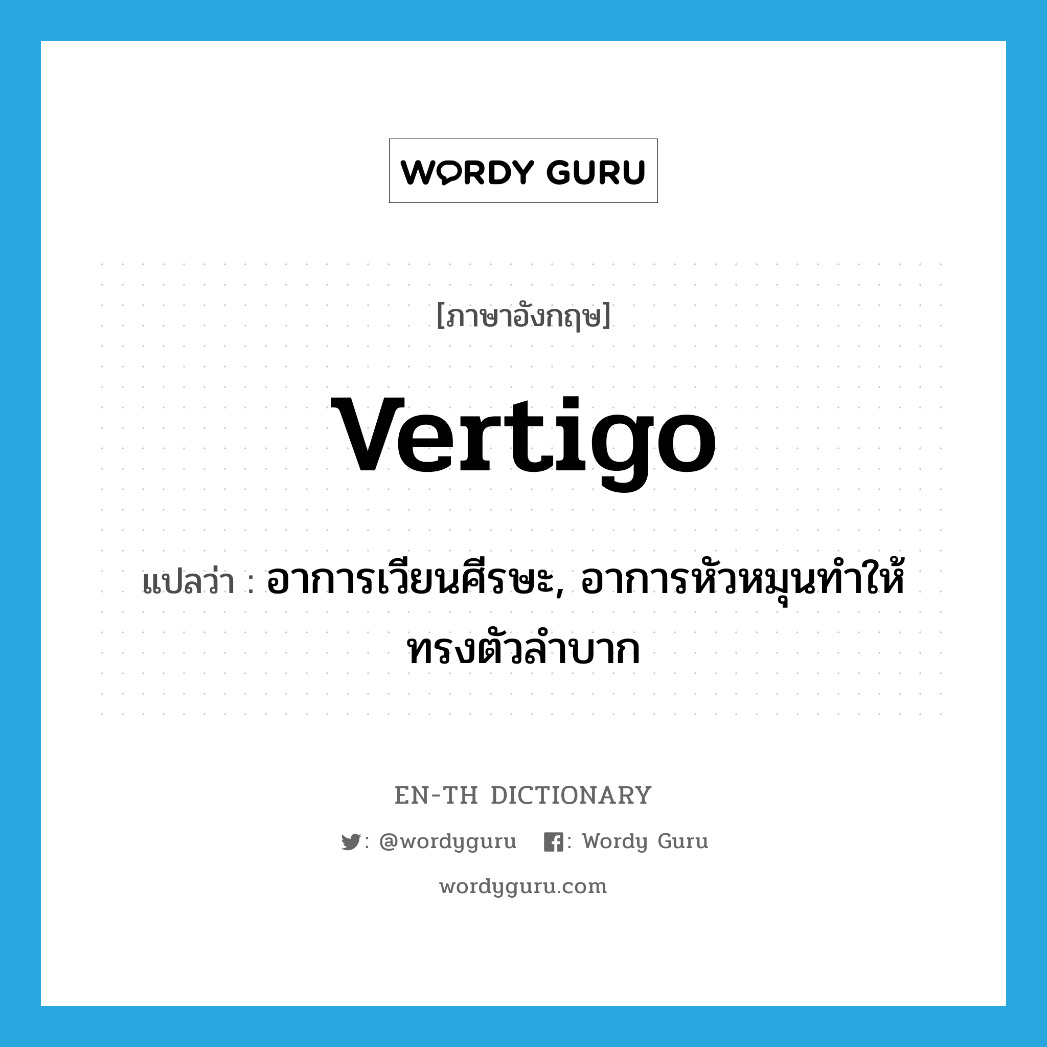 vertigo แปลว่า?, คำศัพท์ภาษาอังกฤษ vertigo แปลว่า อาการเวียนศีรษะ, อาการหัวหมุนทำให้ทรงตัวลำบาก ประเภท N หมวด N