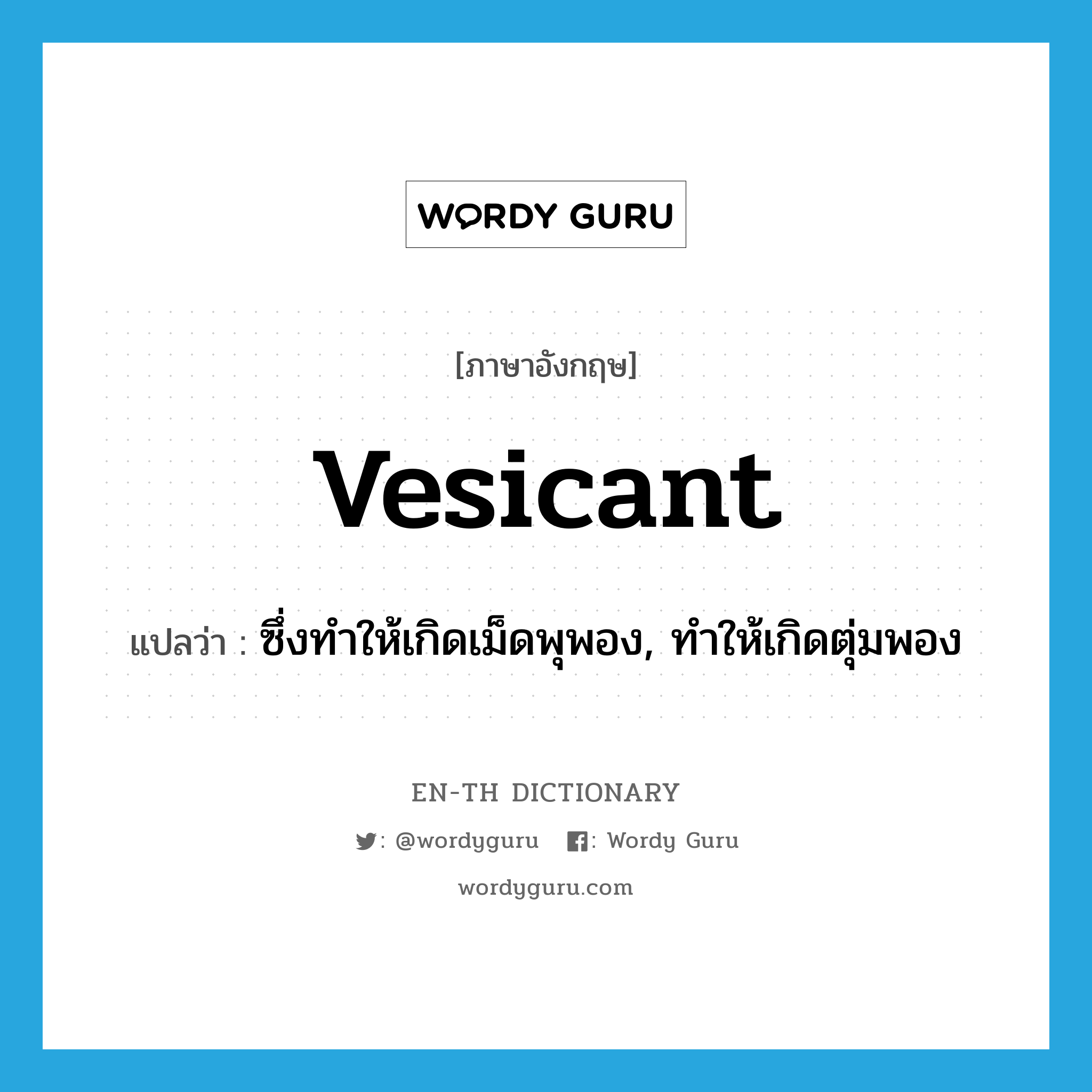 vesicant แปลว่า?, คำศัพท์ภาษาอังกฤษ vesicant แปลว่า ซึ่งทำให้เกิดเม็ดพุพอง, ทำให้เกิดตุ่มพอง ประเภท ADJ หมวด ADJ