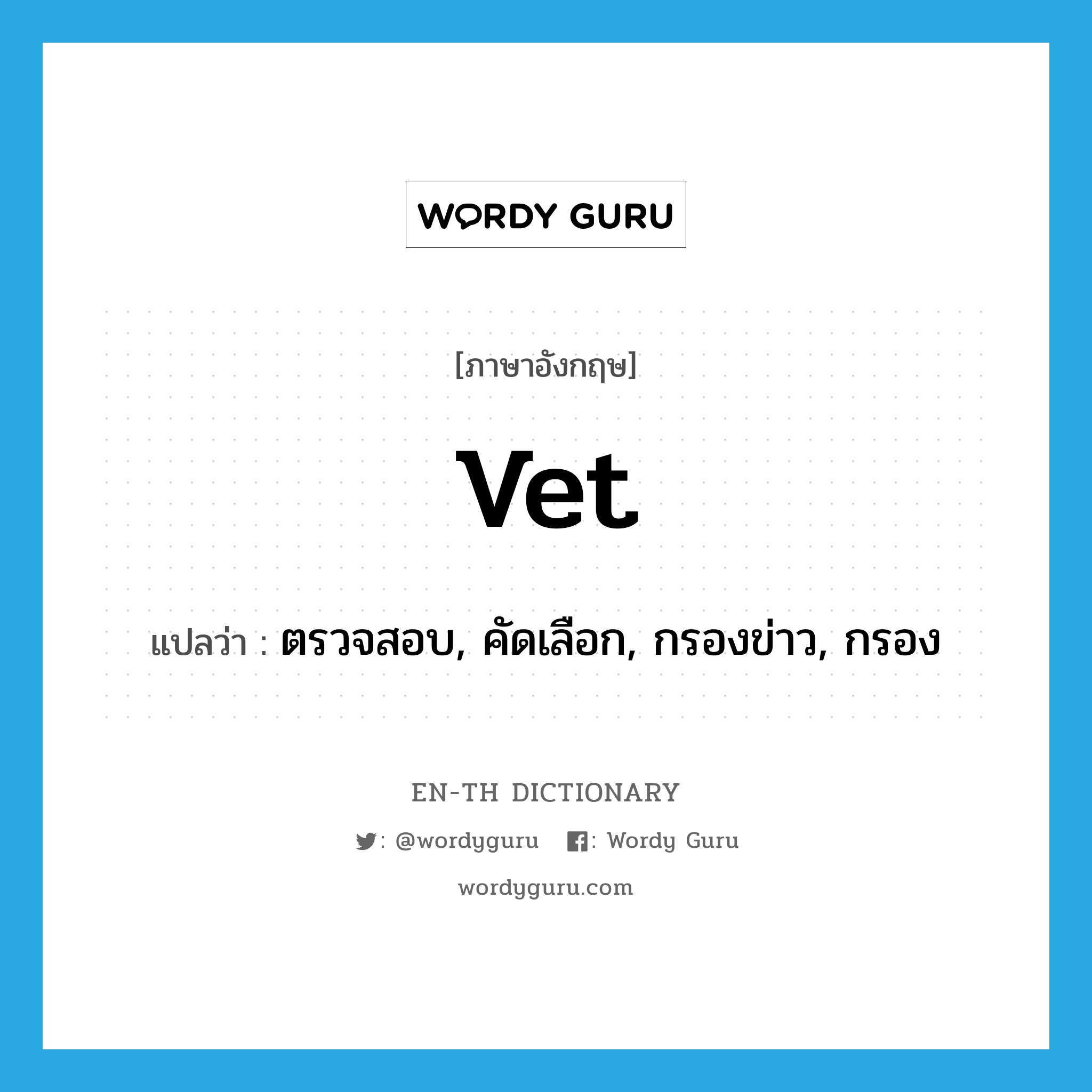 vet แปลว่า?, คำศัพท์ภาษาอังกฤษ vet แปลว่า ตรวจสอบ, คัดเลือก, กรองข่าว, กรอง ประเภท VT หมวด VT