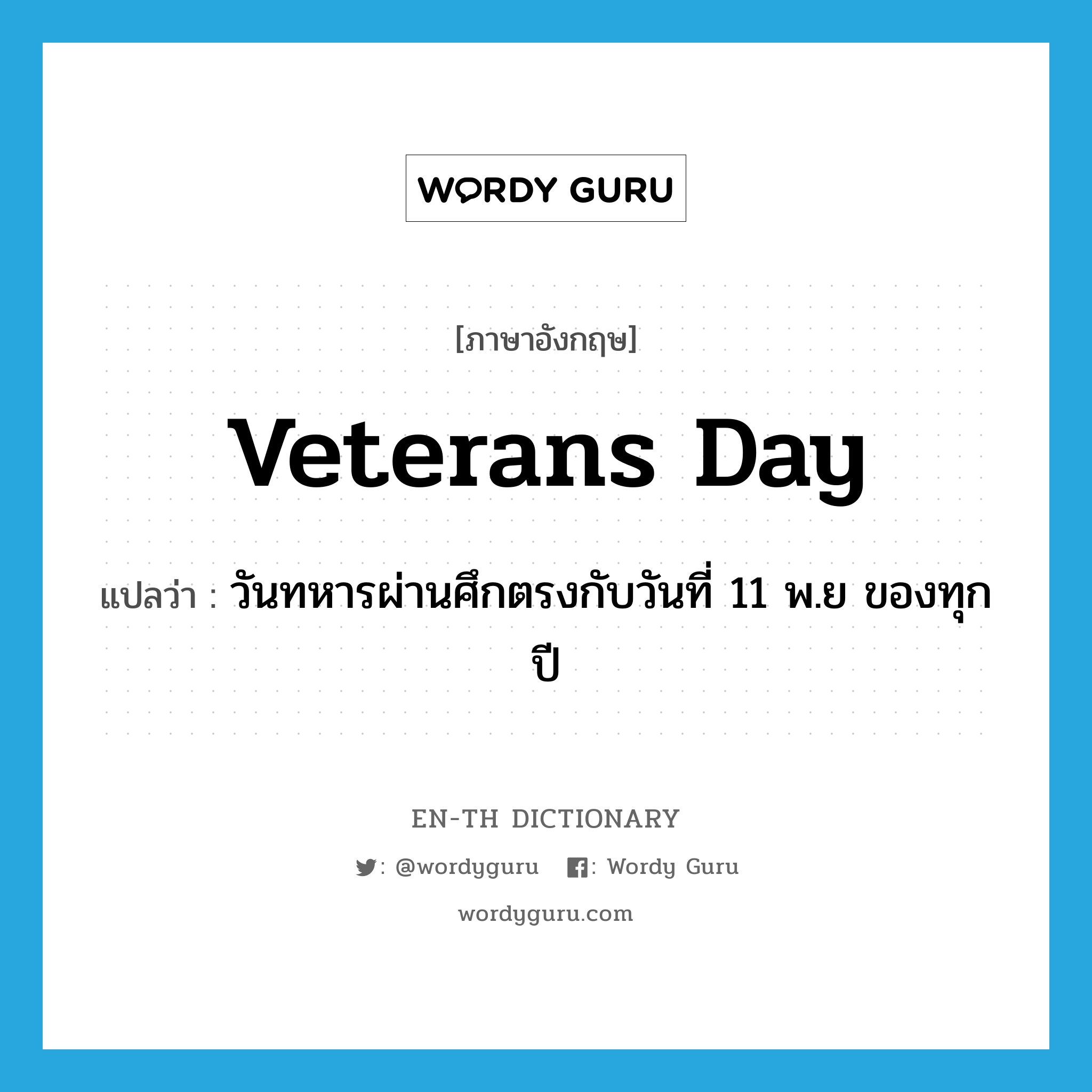 Veterans Day แปลว่า?, คำศัพท์ภาษาอังกฤษ Veterans Day แปลว่า วันทหารผ่านศึกตรงกับวันที่ 11 พ.ย ของทุกปี ประเภท N หมวด N