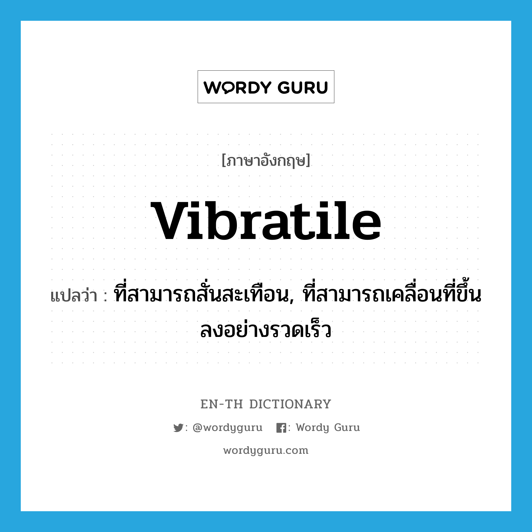 vibratile แปลว่า?, คำศัพท์ภาษาอังกฤษ vibratile แปลว่า ที่สามารถสั่นสะเทือน, ที่สามารถเคลื่อนที่ขึ้นลงอย่างรวดเร็ว ประเภท ADJ หมวด ADJ