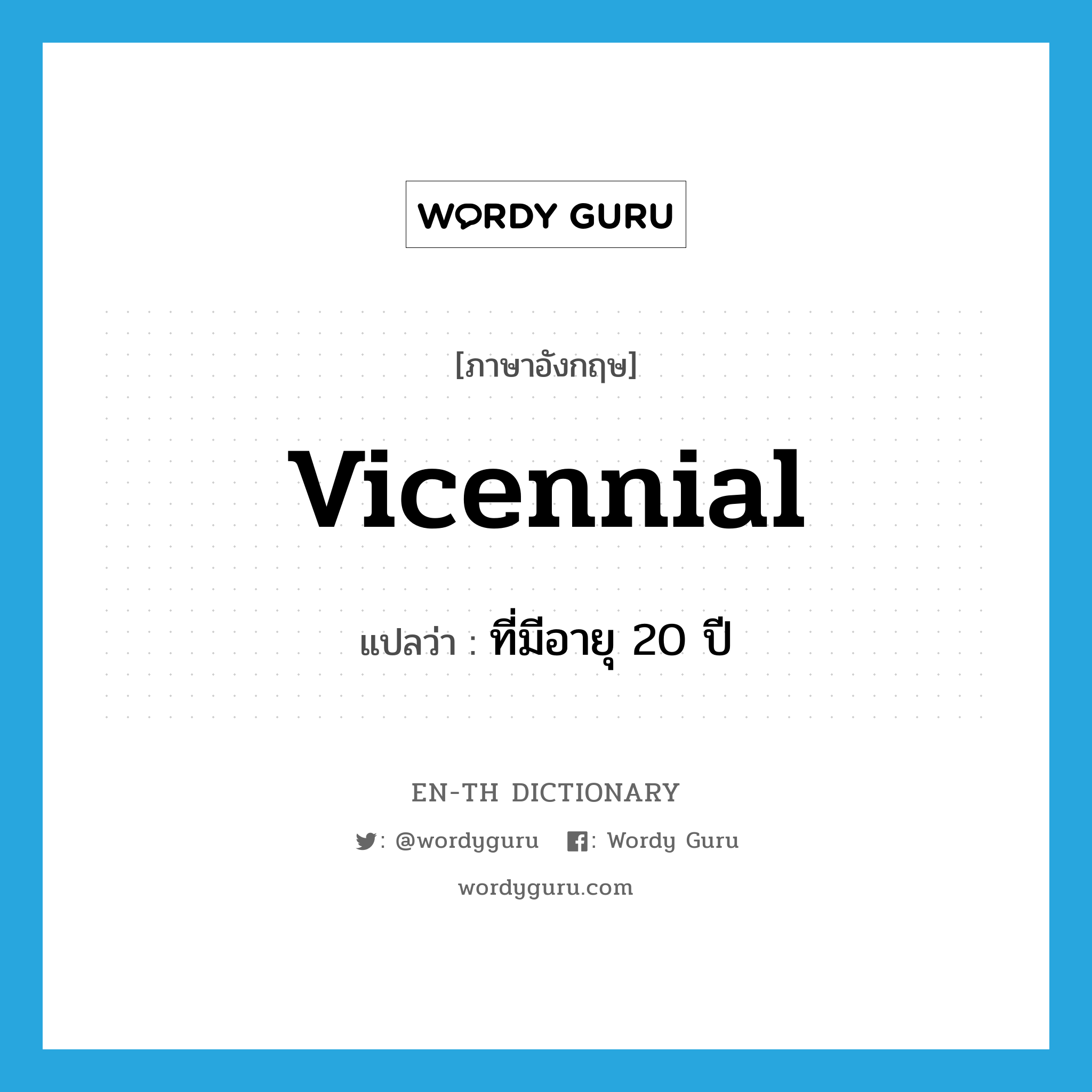 vicennial แปลว่า?, คำศัพท์ภาษาอังกฤษ vicennial แปลว่า ที่มีอายุ 20 ปี ประเภท ADJ หมวด ADJ