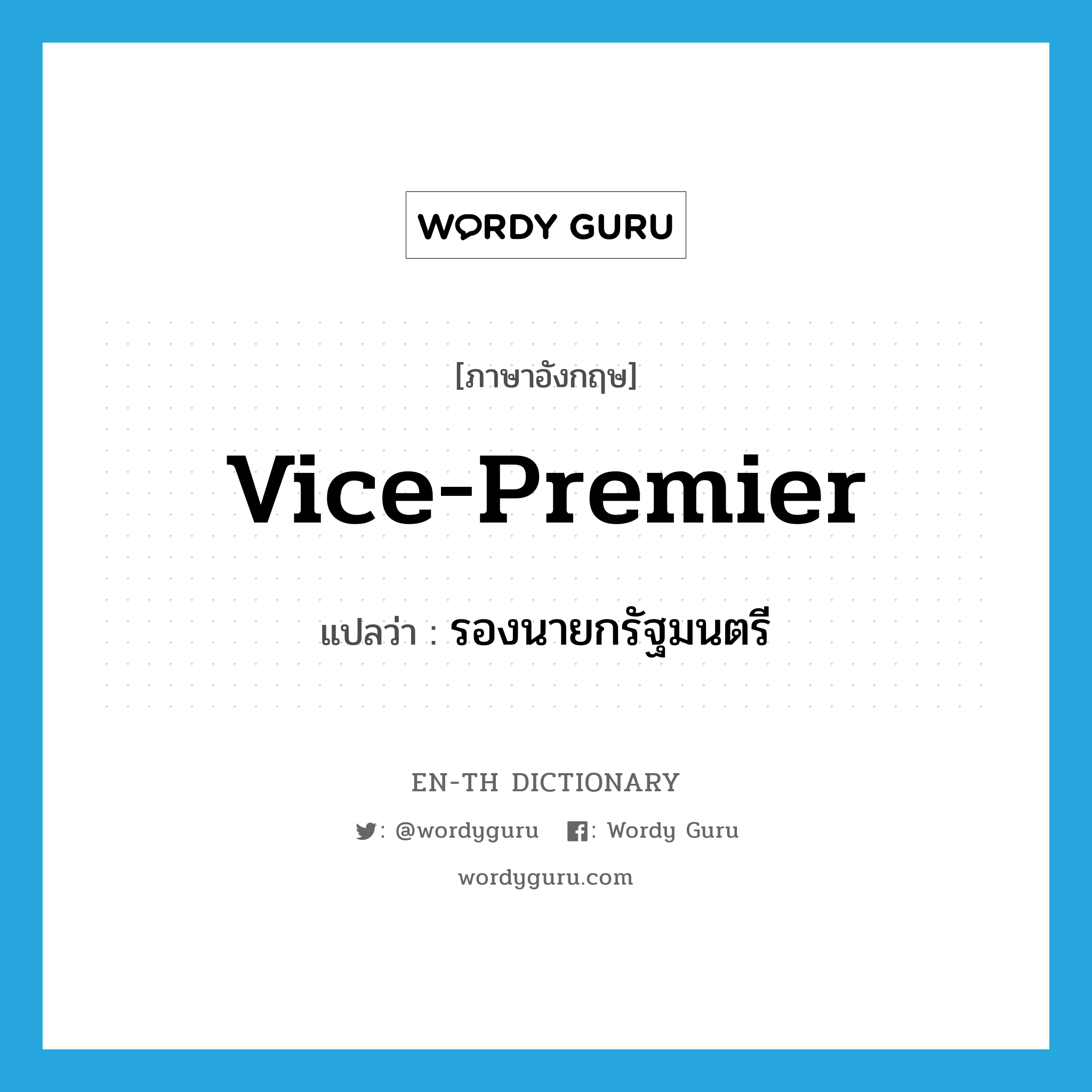 vice-premier แปลว่า?, คำศัพท์ภาษาอังกฤษ vice-premier แปลว่า รองนายกรัฐมนตรี ประเภท N หมวด N