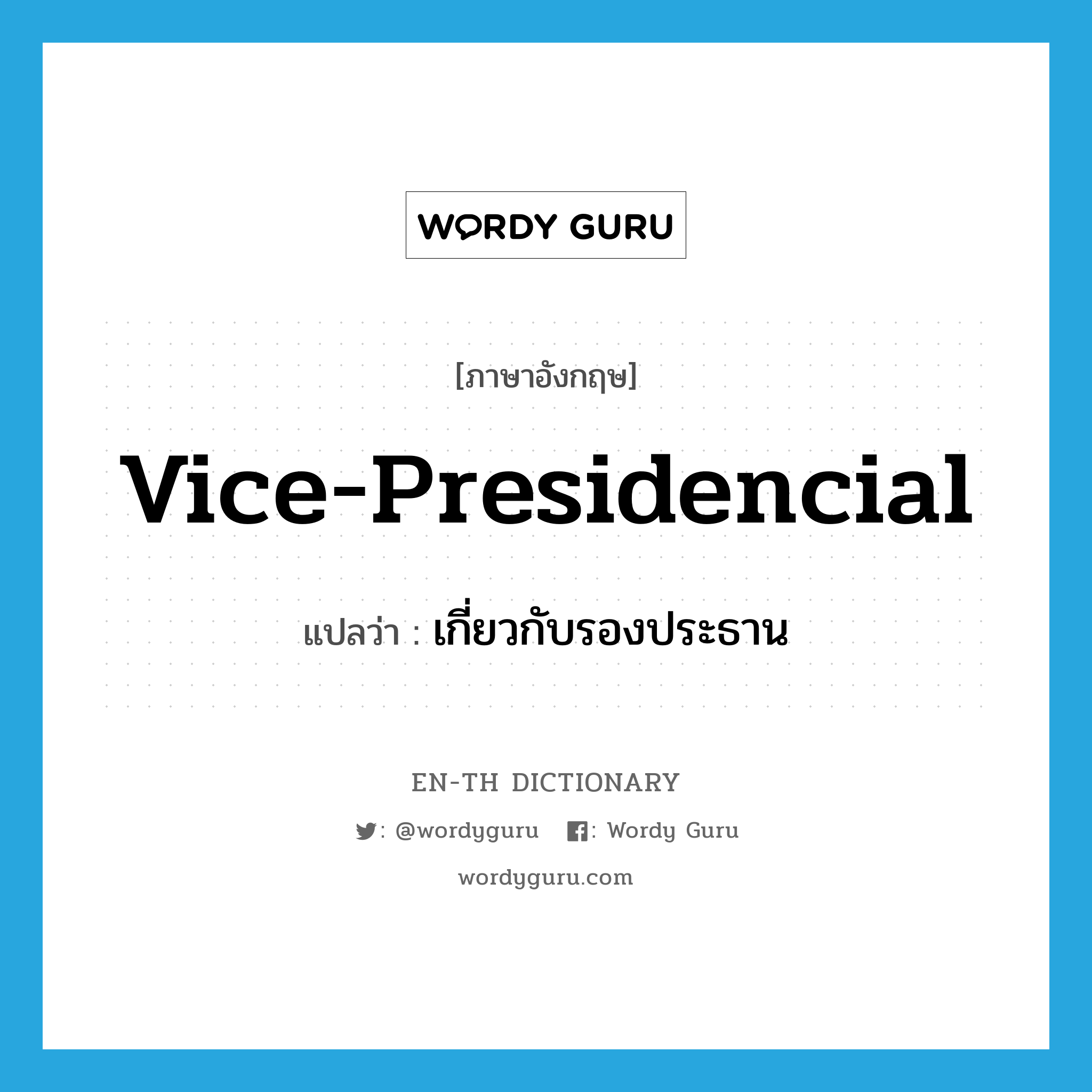 vice-presidencial แปลว่า?, คำศัพท์ภาษาอังกฤษ vice-presidencial แปลว่า เกี่ยวกับรองประธาน ประเภท ADJ หมวด ADJ