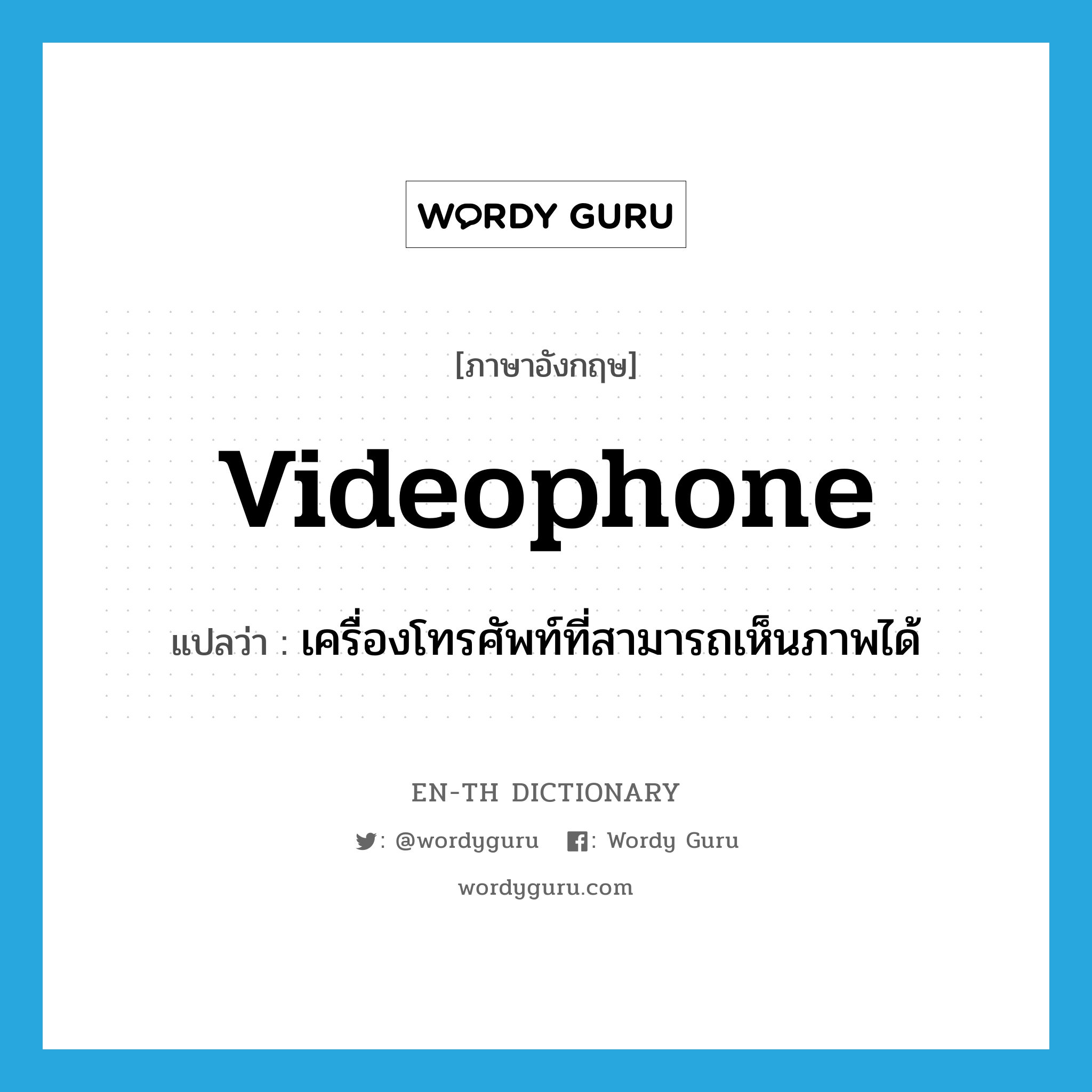 videophone แปลว่า?, คำศัพท์ภาษาอังกฤษ videophone แปลว่า เครื่องโทรศัพท์ที่สามารถเห็นภาพได้ ประเภท N หมวด N