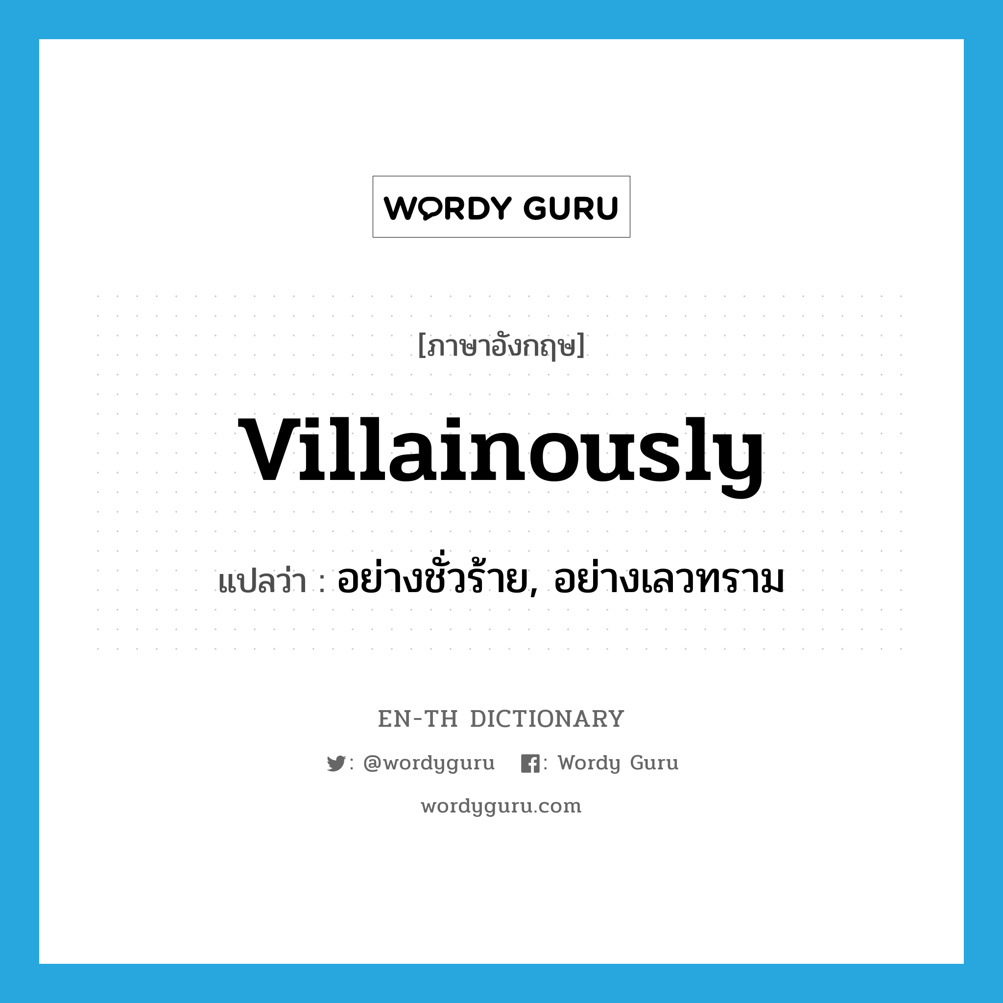 villainously แปลว่า?, คำศัพท์ภาษาอังกฤษ villainously แปลว่า อย่างชั่วร้าย, อย่างเลวทราม ประเภท ADV หมวด ADV