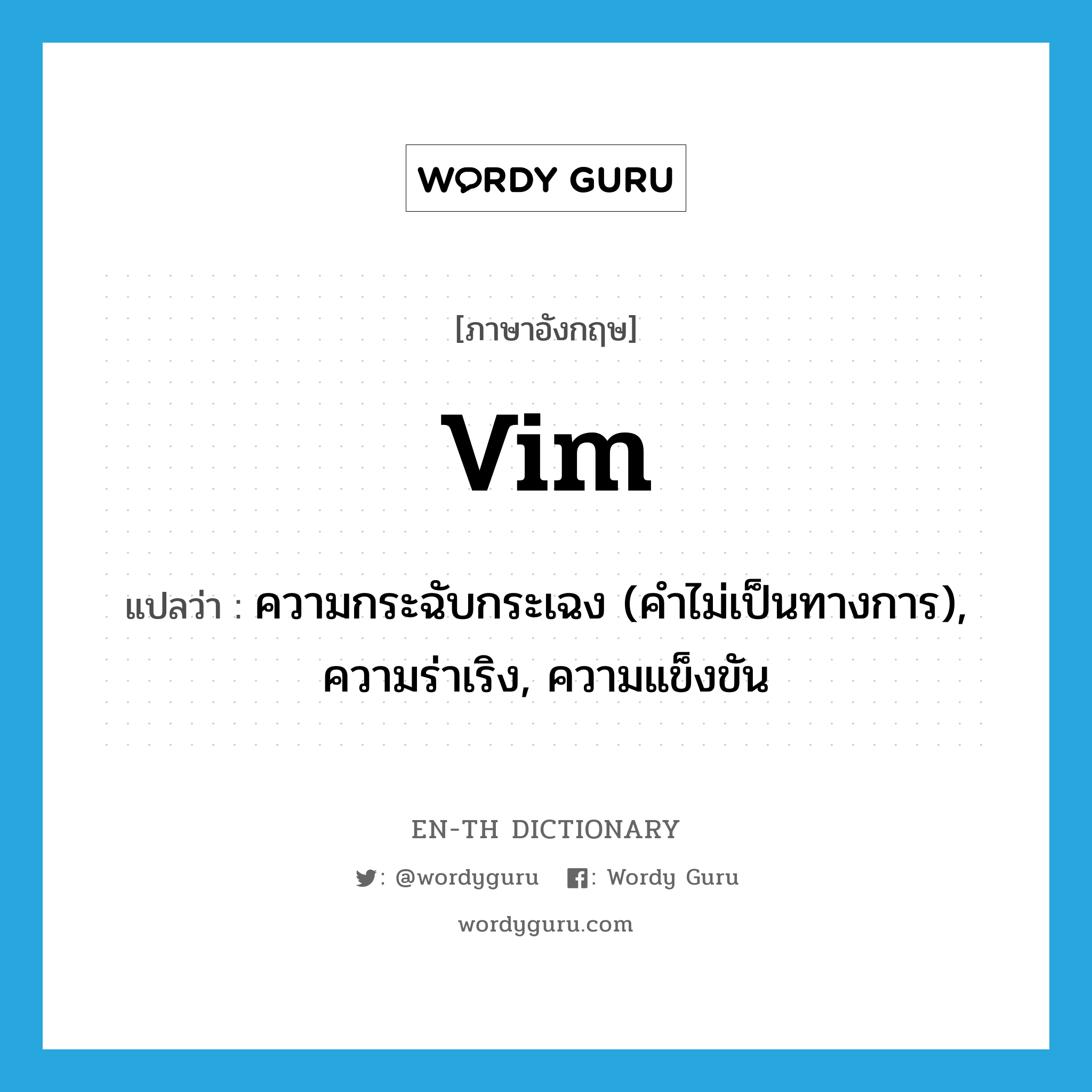 vim แปลว่า?, คำศัพท์ภาษาอังกฤษ vim แปลว่า ความกระฉับกระเฉง (คำไม่เป็นทางการ), ความร่าเริง, ความแข็งขัน ประเภท N หมวด N