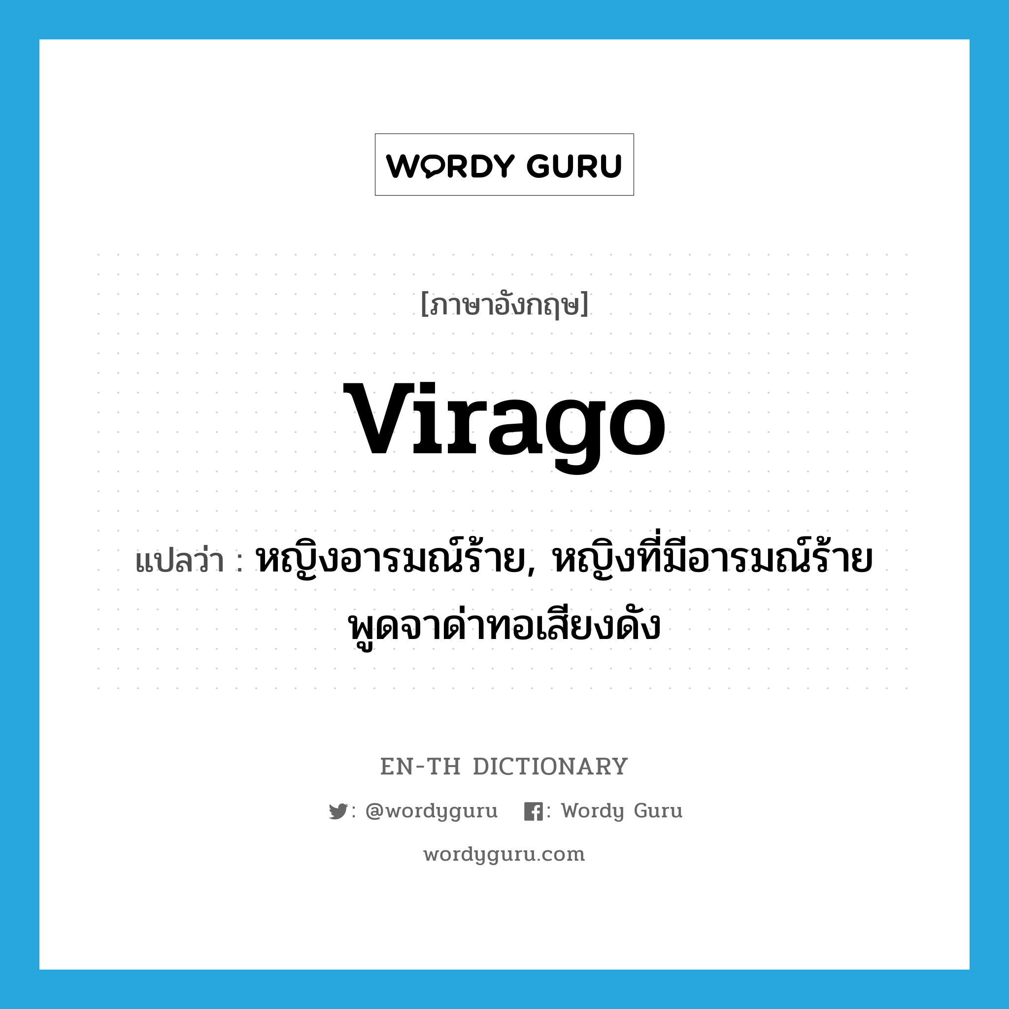 virago แปลว่า?, คำศัพท์ภาษาอังกฤษ virago แปลว่า หญิงอารมณ์ร้าย, หญิงที่มีอารมณ์ร้ายพูดจาด่าทอเสียงดัง ประเภท N หมวด N