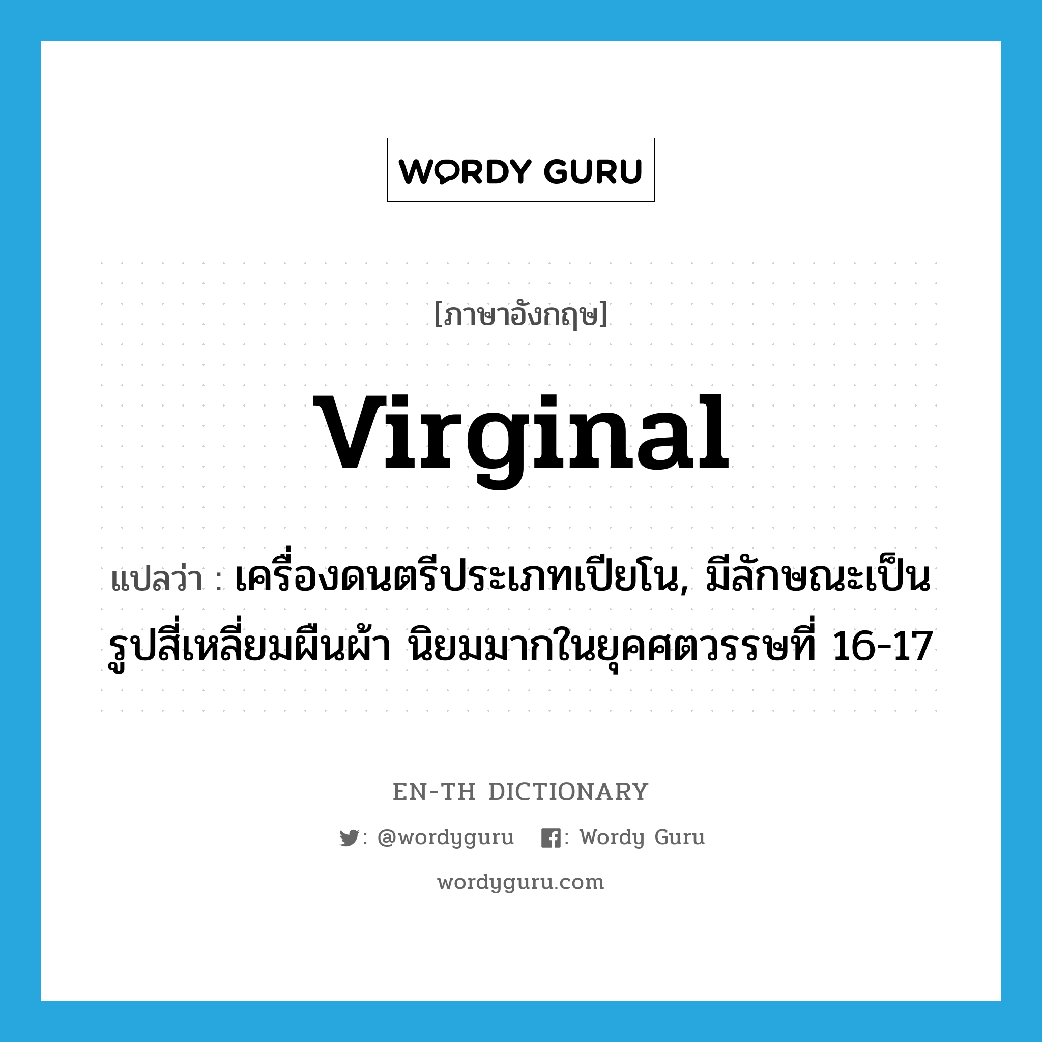 virginal แปลว่า?, คำศัพท์ภาษาอังกฤษ virginal แปลว่า เครื่องดนตรีประเภทเปียโน, มีลักษณะเป็นรูปสี่เหลี่ยมผืนผ้า นิยมมากในยุคศตวรรษที่ 16-17 ประเภท N หมวด N