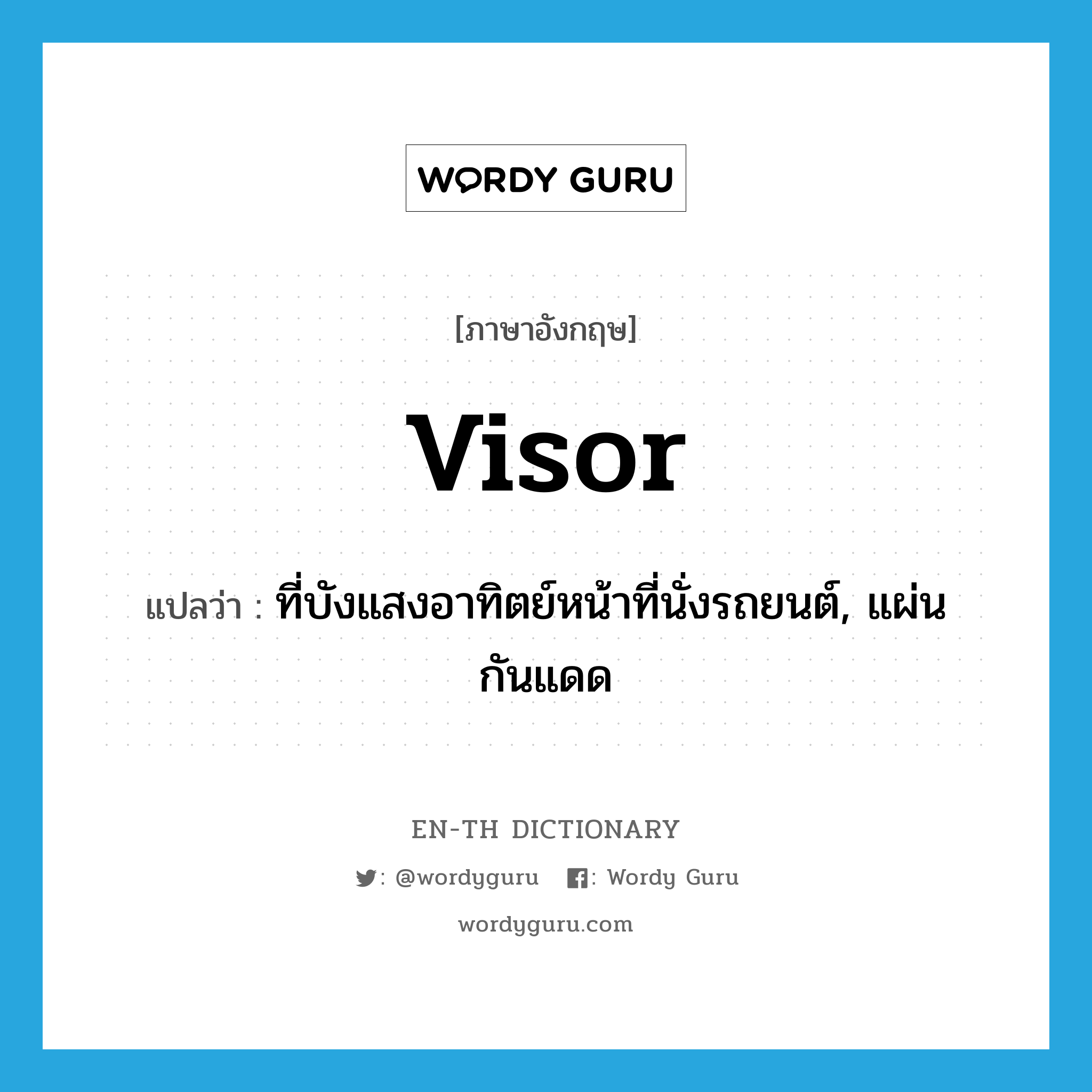 visor แปลว่า?, คำศัพท์ภาษาอังกฤษ visor แปลว่า ที่บังแสงอาทิตย์หน้าที่นั่งรถยนต์, แผ่นกันแดด ประเภท N หมวด N