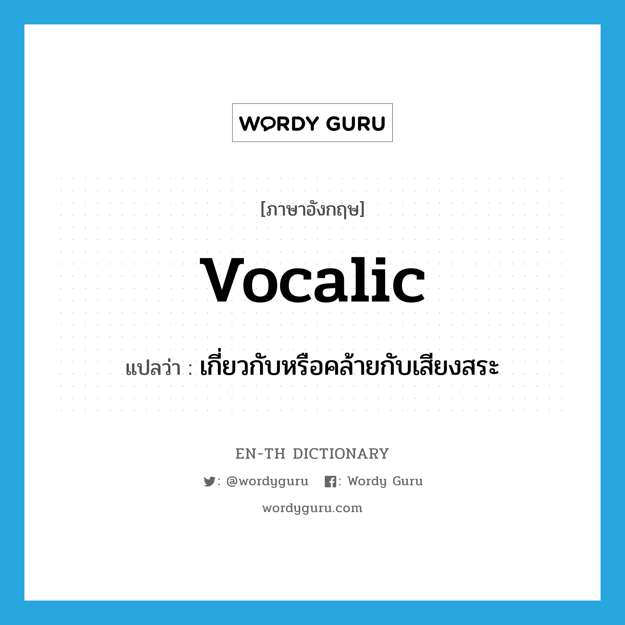 vocalic แปลว่า?, คำศัพท์ภาษาอังกฤษ vocalic แปลว่า เกี่ยวกับหรือคล้ายกับเสียงสระ ประเภท ADJ หมวด ADJ