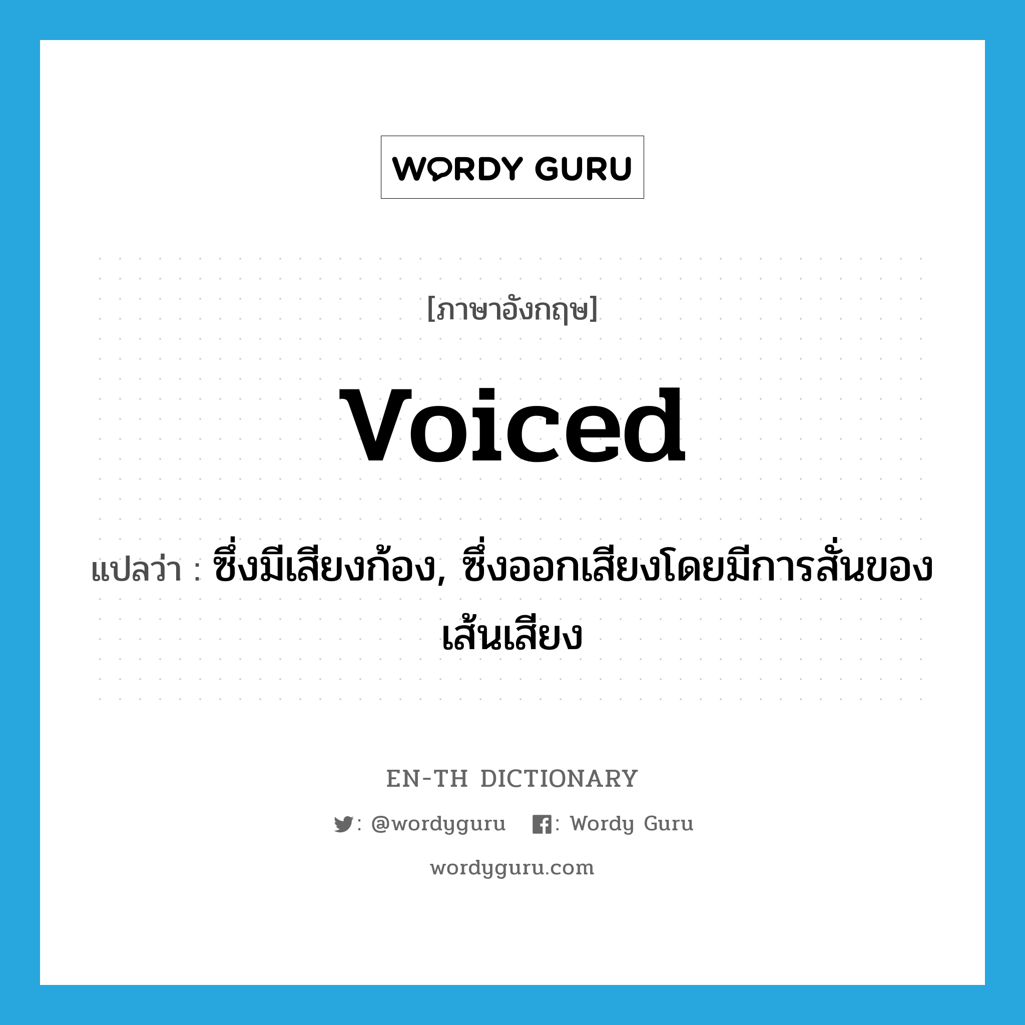 voiced แปลว่า?, คำศัพท์ภาษาอังกฤษ voiced แปลว่า ซึ่งมีเสียงก้อง, ซึ่งออกเสียงโดยมีการสั่นของเส้นเสียง ประเภท ADJ หมวด ADJ