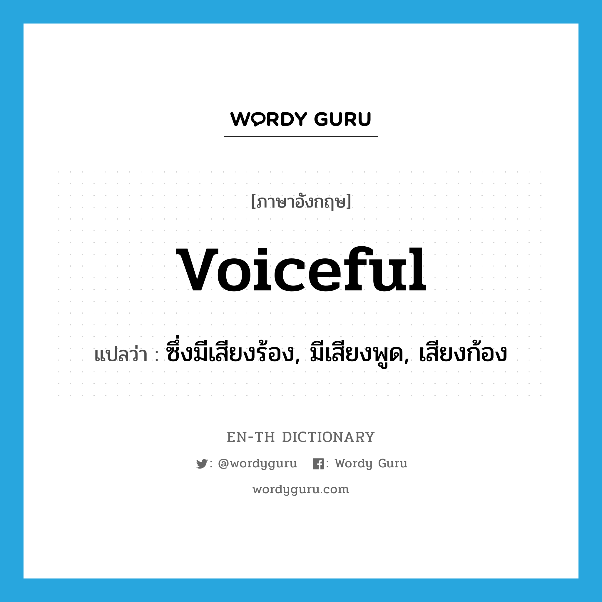 voiceful แปลว่า?, คำศัพท์ภาษาอังกฤษ voiceful แปลว่า ซึ่งมีเสียงร้อง, มีเสียงพูด, เสียงก้อง ประเภท ADJ หมวด ADJ