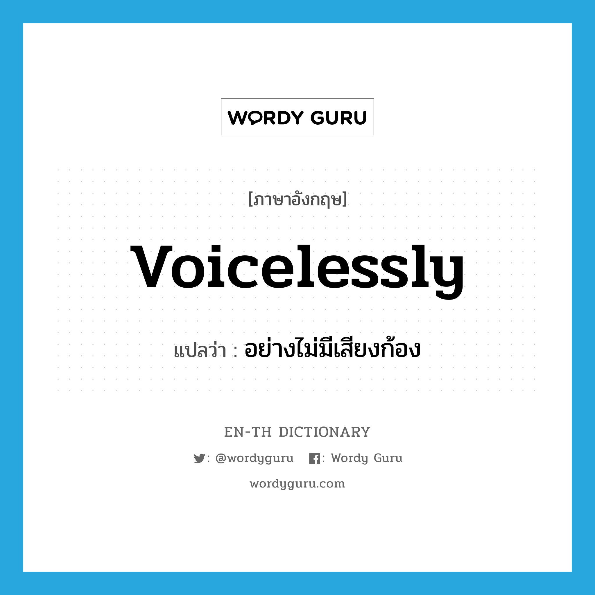 voicelessly แปลว่า?, คำศัพท์ภาษาอังกฤษ voicelessly แปลว่า อย่างไม่มีเสียงก้อง ประเภท ADV หมวด ADV