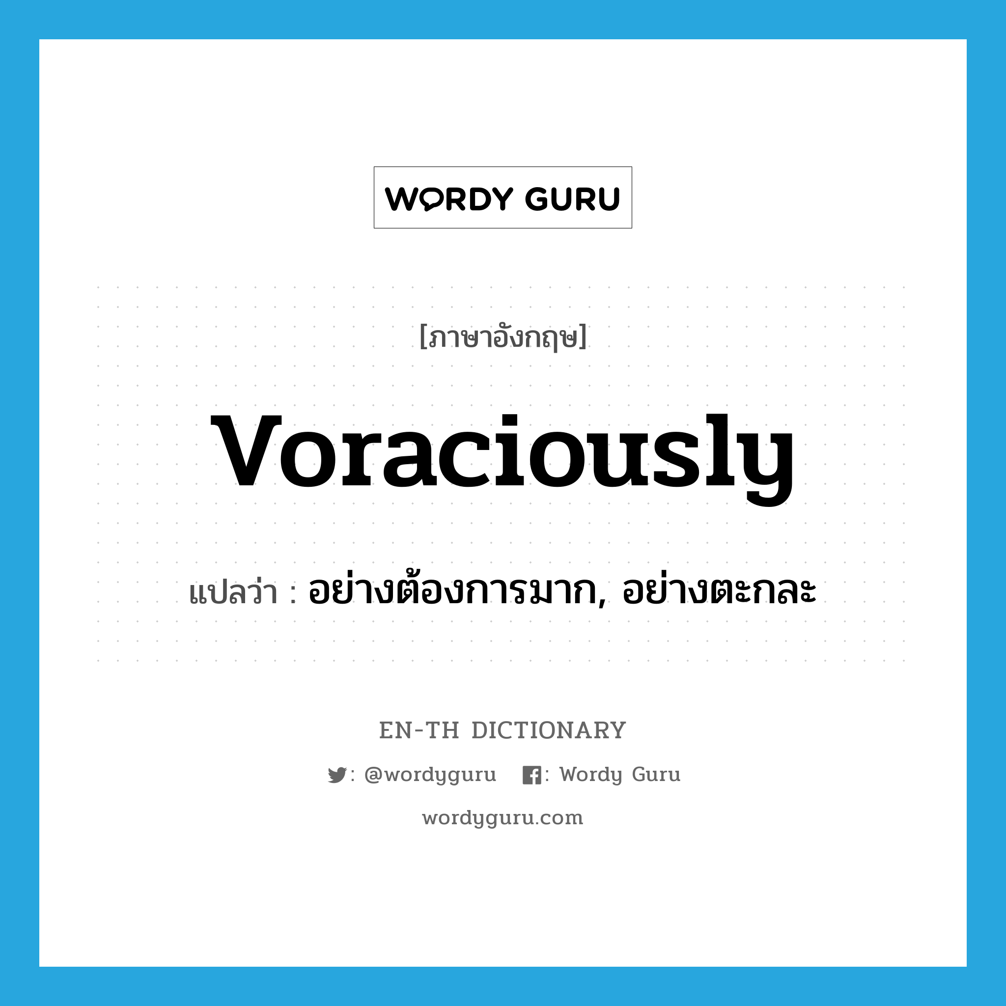 voraciously แปลว่า?, คำศัพท์ภาษาอังกฤษ voraciously แปลว่า อย่างต้องการมาก, อย่างตะกละ ประเภท ADV หมวด ADV