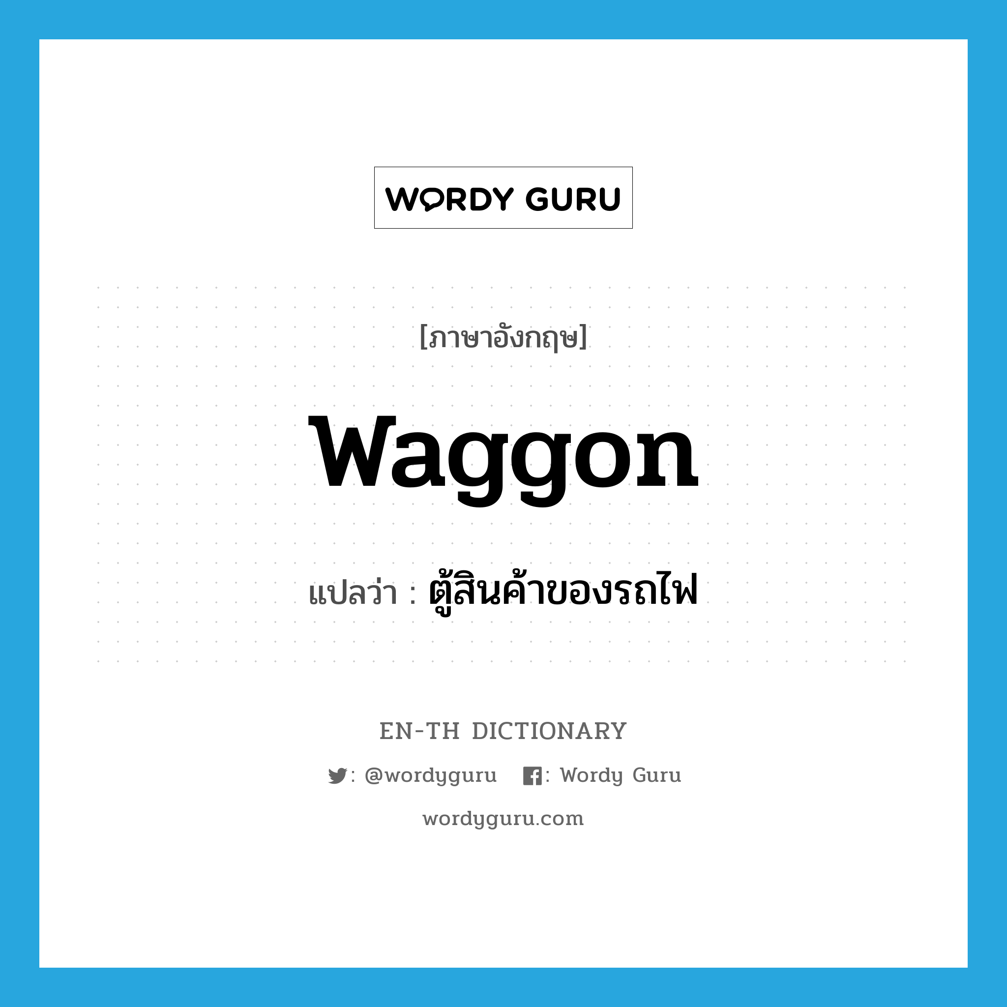 waggon แปลว่า?, คำศัพท์ภาษาอังกฤษ waggon แปลว่า ตู้สินค้าของรถไฟ ประเภท N หมวด N