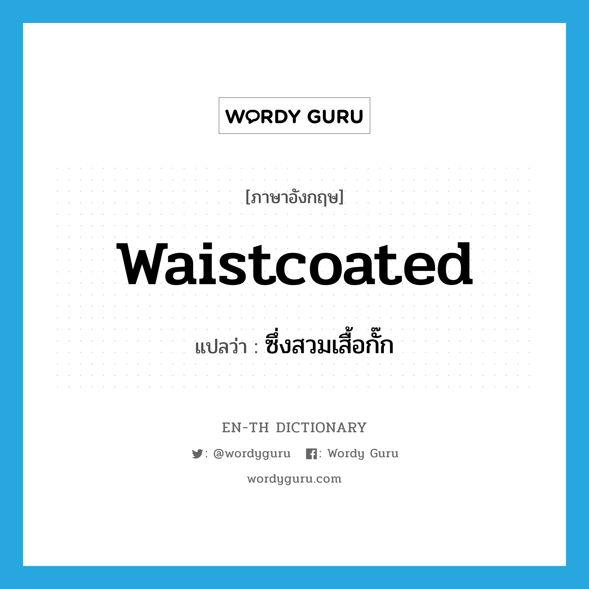 waistcoated แปลว่า?, คำศัพท์ภาษาอังกฤษ waistcoated แปลว่า ซึ่งสวมเสื้อกั๊ก ประเภท ADJ หมวด ADJ