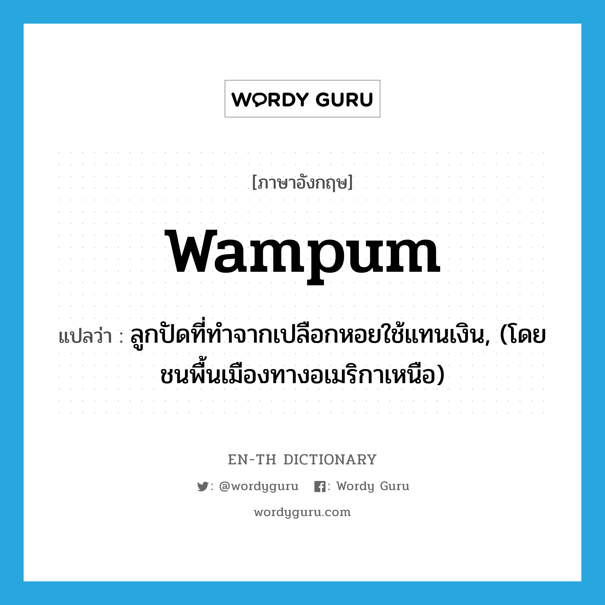 wampum แปลว่า?, คำศัพท์ภาษาอังกฤษ wampum แปลว่า ลูกปัดที่ทำจากเปลือกหอยใช้แทนเงิน, (โดยชนพื้นเมืองทางอเมริกาเหนือ) ประเภท N หมวด N