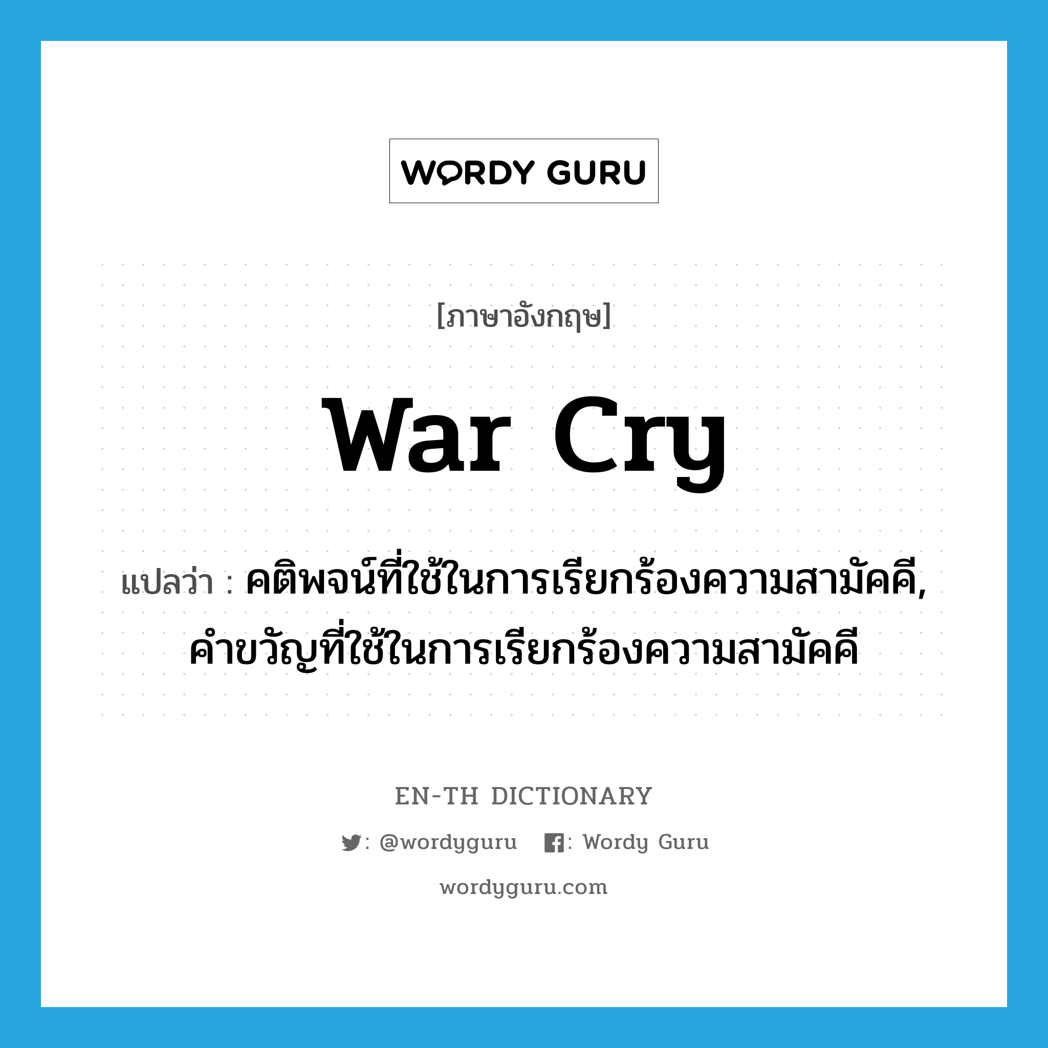 war cry แปลว่า?, คำศัพท์ภาษาอังกฤษ war cry แปลว่า คติพจน์ที่ใช้ในการเรียกร้องความสามัคคี, คำขวัญที่ใช้ในการเรียกร้องความสามัคคี ประเภท N หมวด N