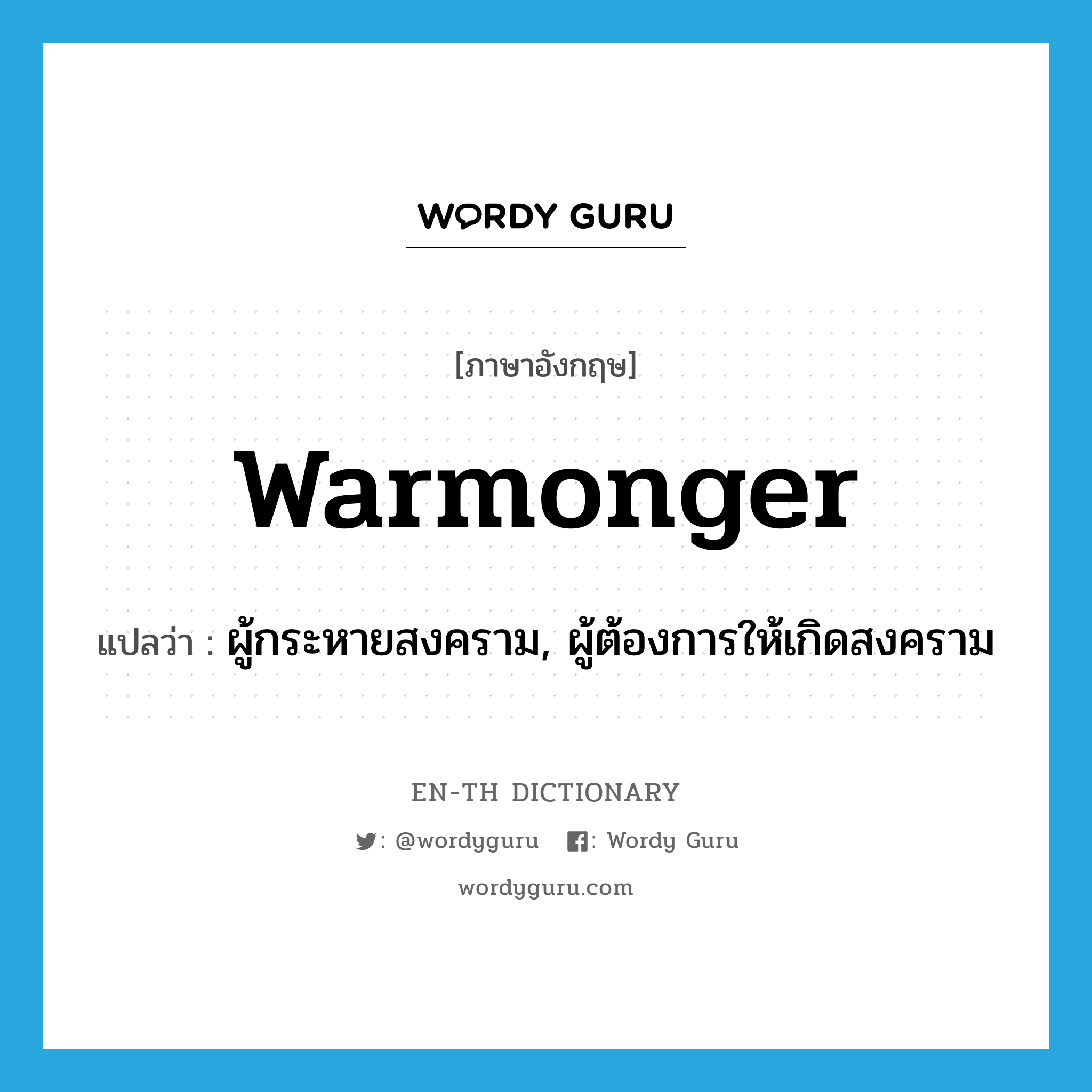 warmonger แปลว่า?, คำศัพท์ภาษาอังกฤษ warmonger แปลว่า ผู้กระหายสงคราม, ผู้ต้องการให้เกิดสงคราม ประเภท N หมวด N