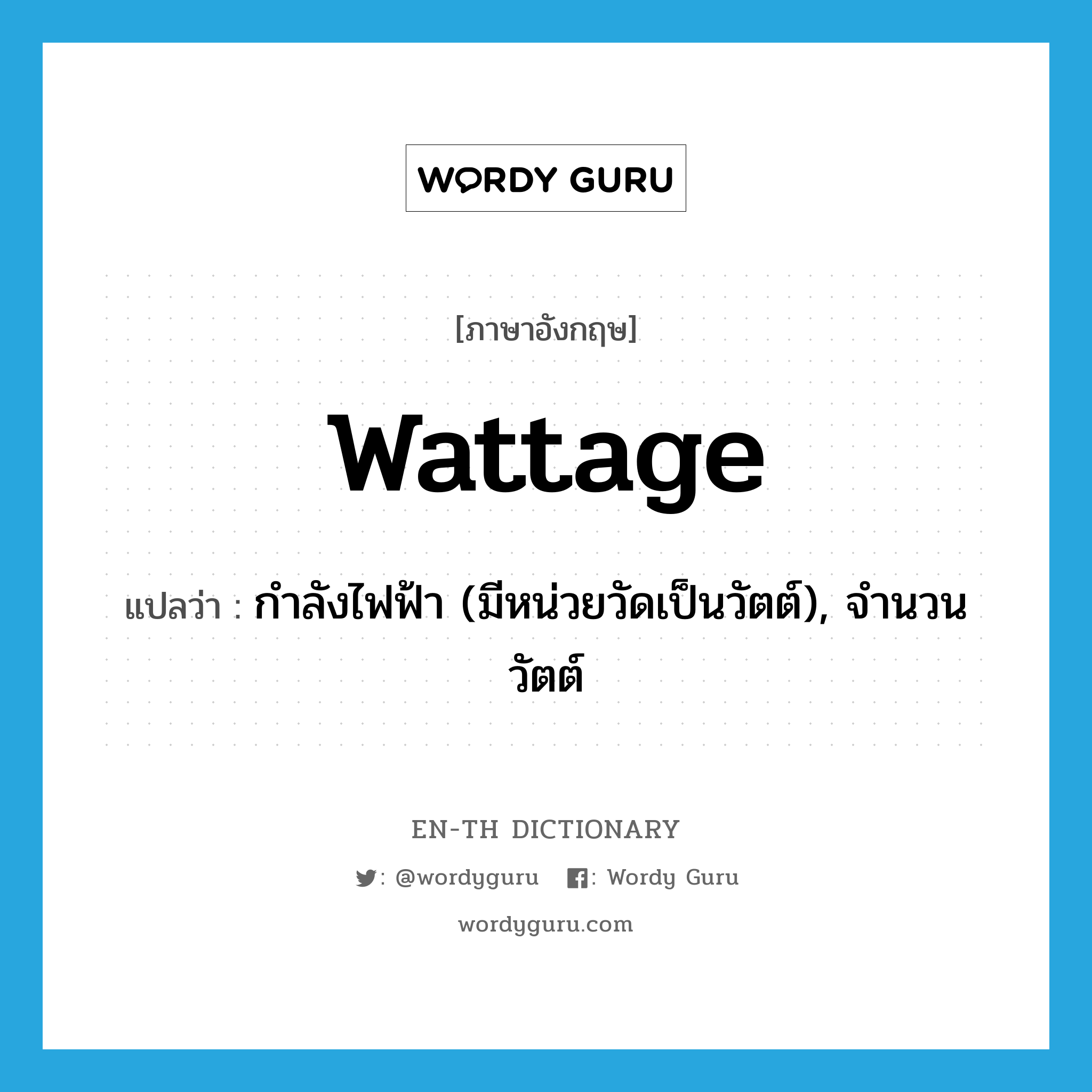 wattage แปลว่า?, คำศัพท์ภาษาอังกฤษ wattage แปลว่า กำลังไฟฟ้า (มีหน่วยวัดเป็นวัตต์), จำนวนวัตต์ ประเภท N หมวด N