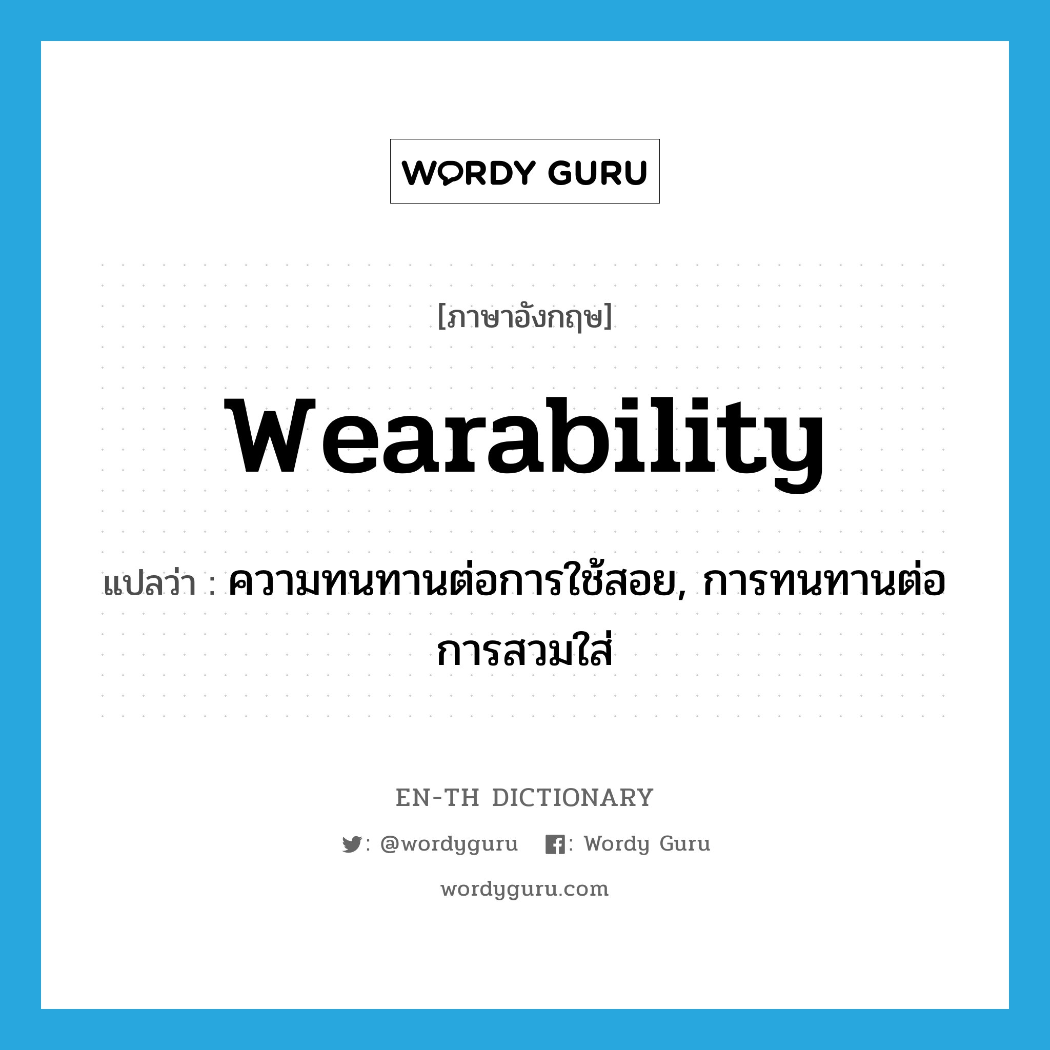 wearability แปลว่า?, คำศัพท์ภาษาอังกฤษ wearability แปลว่า ความทนทานต่อการใช้สอย, การทนทานต่อการสวมใส่ ประเภท N หมวด N