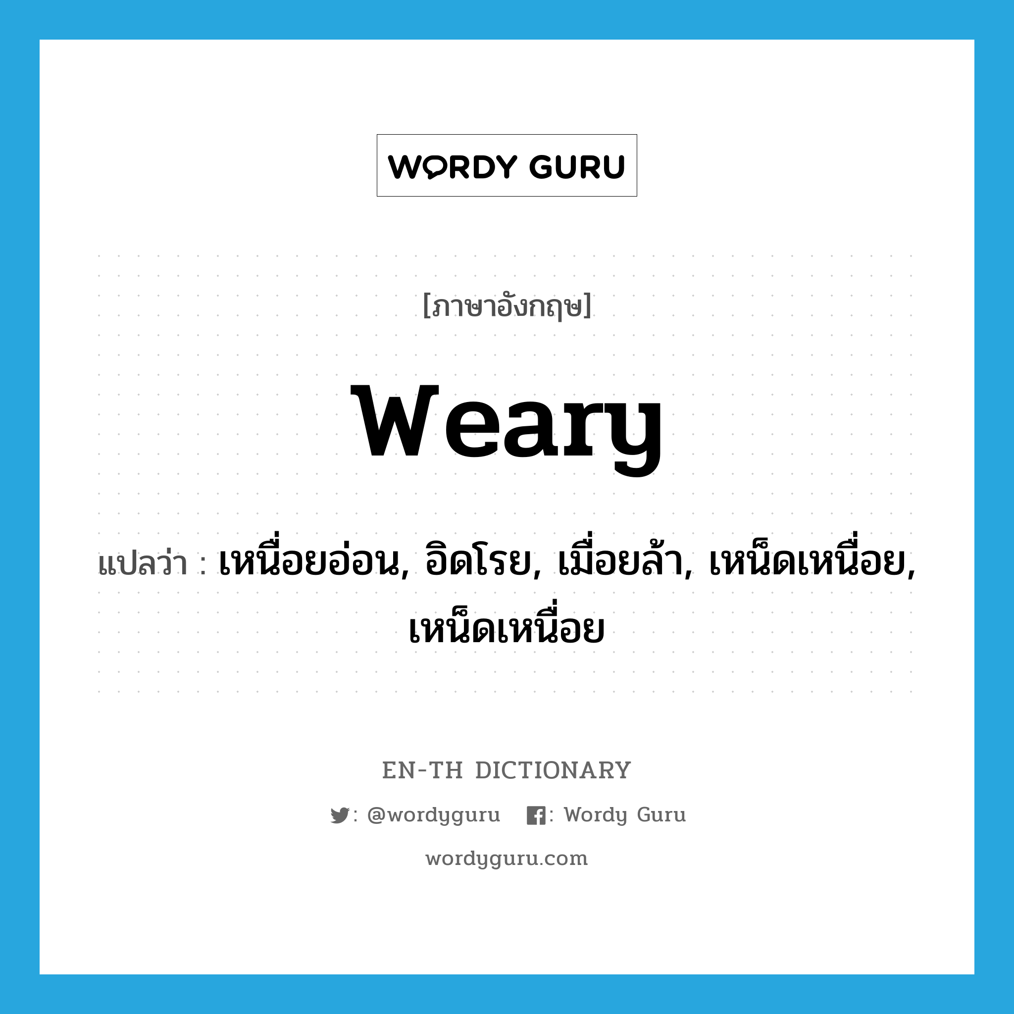 weary แปลว่า?, คำศัพท์ภาษาอังกฤษ weary แปลว่า เหนื่อยอ่อน, อิดโรย, เมื่อยล้า, เหน็ดเหนื่อย, เหน็ดเหนื่อย ประเภท ADJ หมวด ADJ