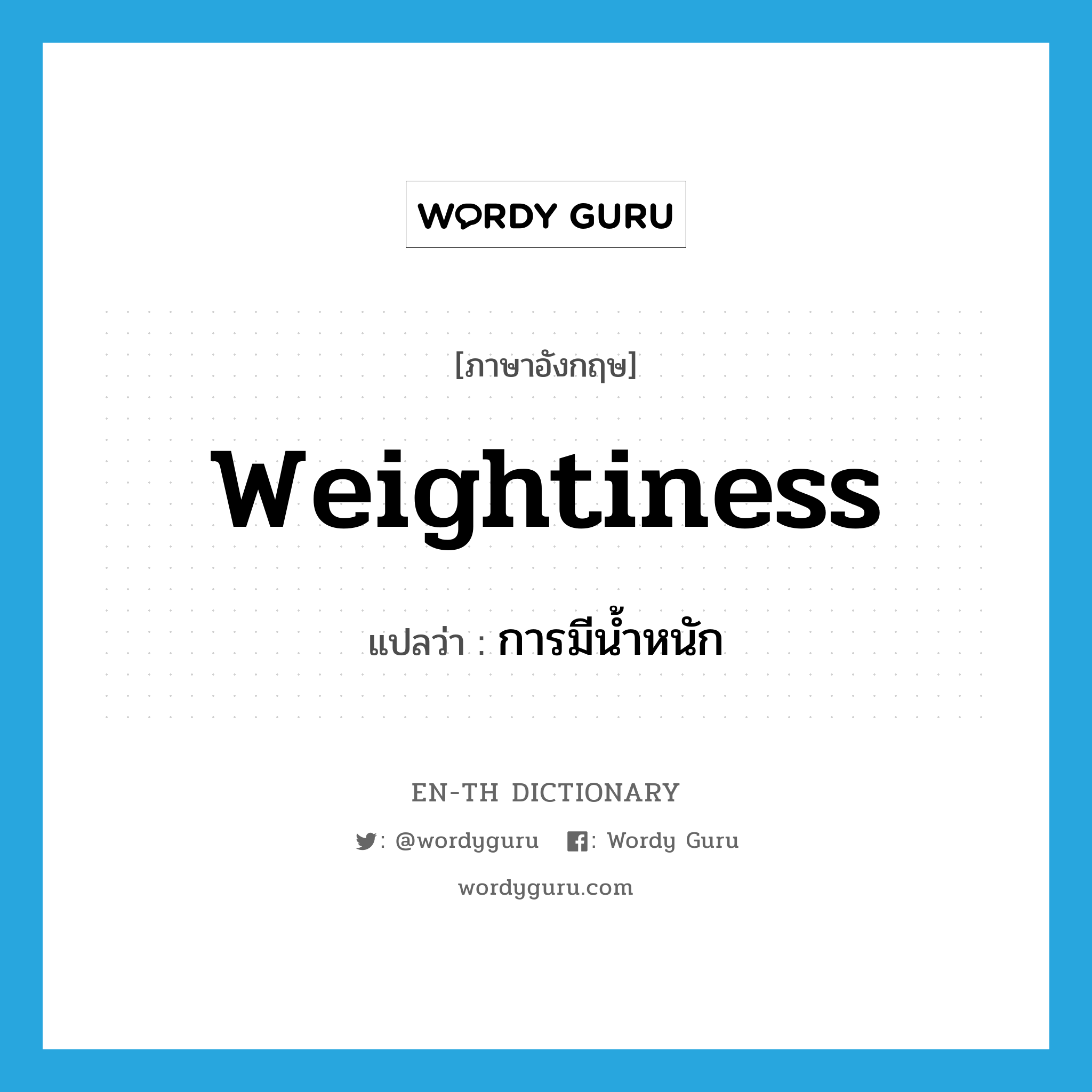 weightiness แปลว่า?, คำศัพท์ภาษาอังกฤษ weightiness แปลว่า การมีน้ำหนัก ประเภท N หมวด N