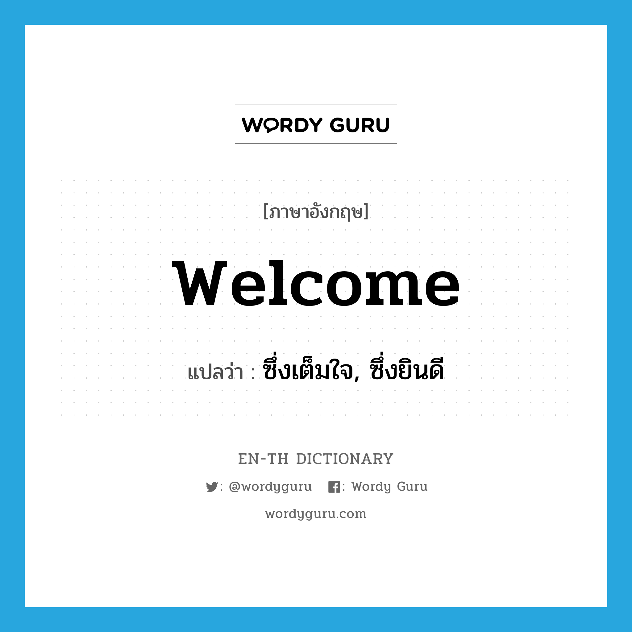 welcome แปลว่า?, คำศัพท์ภาษาอังกฤษ welcome แปลว่า ซึ่งเต็มใจ, ซึ่งยินดี ประเภท ADJ หมวด ADJ