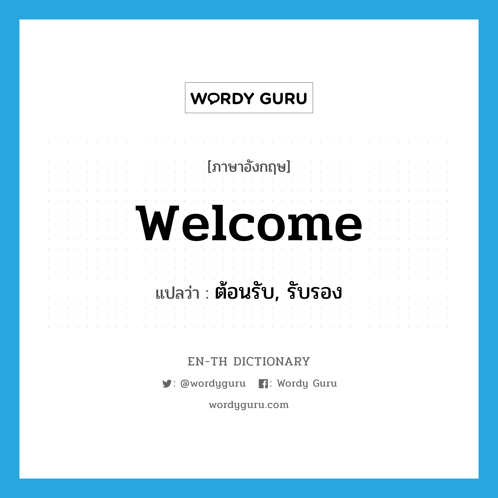 welcome แปลว่า?, คำศัพท์ภาษาอังกฤษ welcome แปลว่า ต้อนรับ, รับรอง ประเภท VT หมวด VT