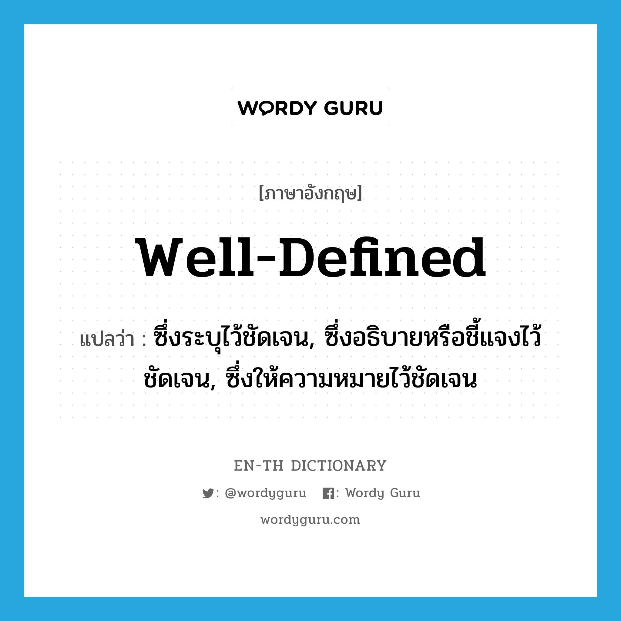 well-defined แปลว่า?, คำศัพท์ภาษาอังกฤษ well-defined แปลว่า ซึ่งระบุไว้ชัดเจน, ซึ่งอธิบายหรือชี้แจงไว้ชัดเจน, ซึ่งให้ความหมายไว้ชัดเจน ประเภท ADJ หมวด ADJ