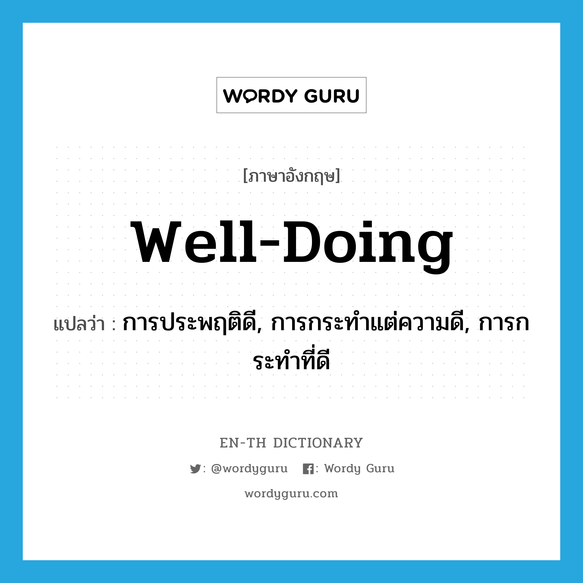 well-doing แปลว่า?, คำศัพท์ภาษาอังกฤษ well-doing แปลว่า การประพฤติดี, การกระทำแต่ความดี, การกระทำที่ดี ประเภท N หมวด N