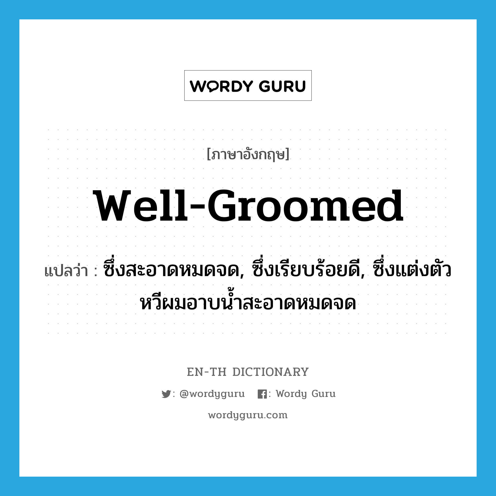 well-groomed แปลว่า?, คำศัพท์ภาษาอังกฤษ well-groomed แปลว่า ซึ่งสะอาดหมดจด, ซึ่งเรียบร้อยดี, ซึ่งแต่งตัวหวีผมอาบน้ำสะอาดหมดจด ประเภท ADJ หมวด ADJ