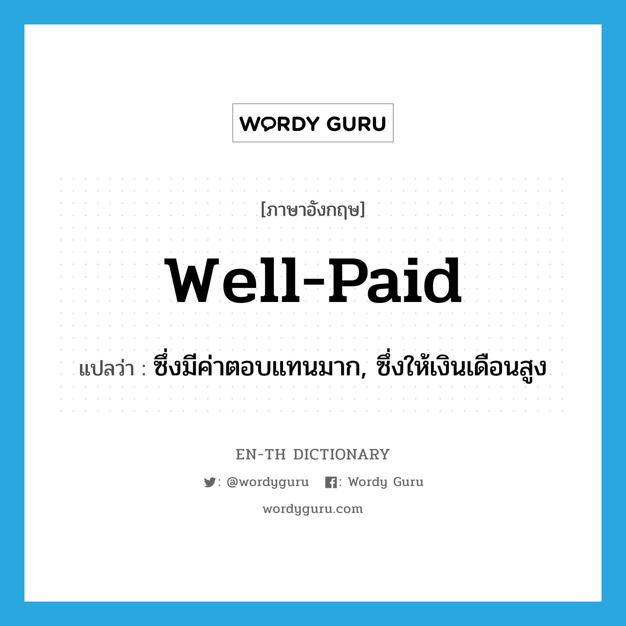 well-paid แปลว่า?, คำศัพท์ภาษาอังกฤษ well-paid แปลว่า ซึ่งมีค่าตอบแทนมาก, ซึ่งให้เงินเดือนสูง ประเภท ADJ หมวด ADJ