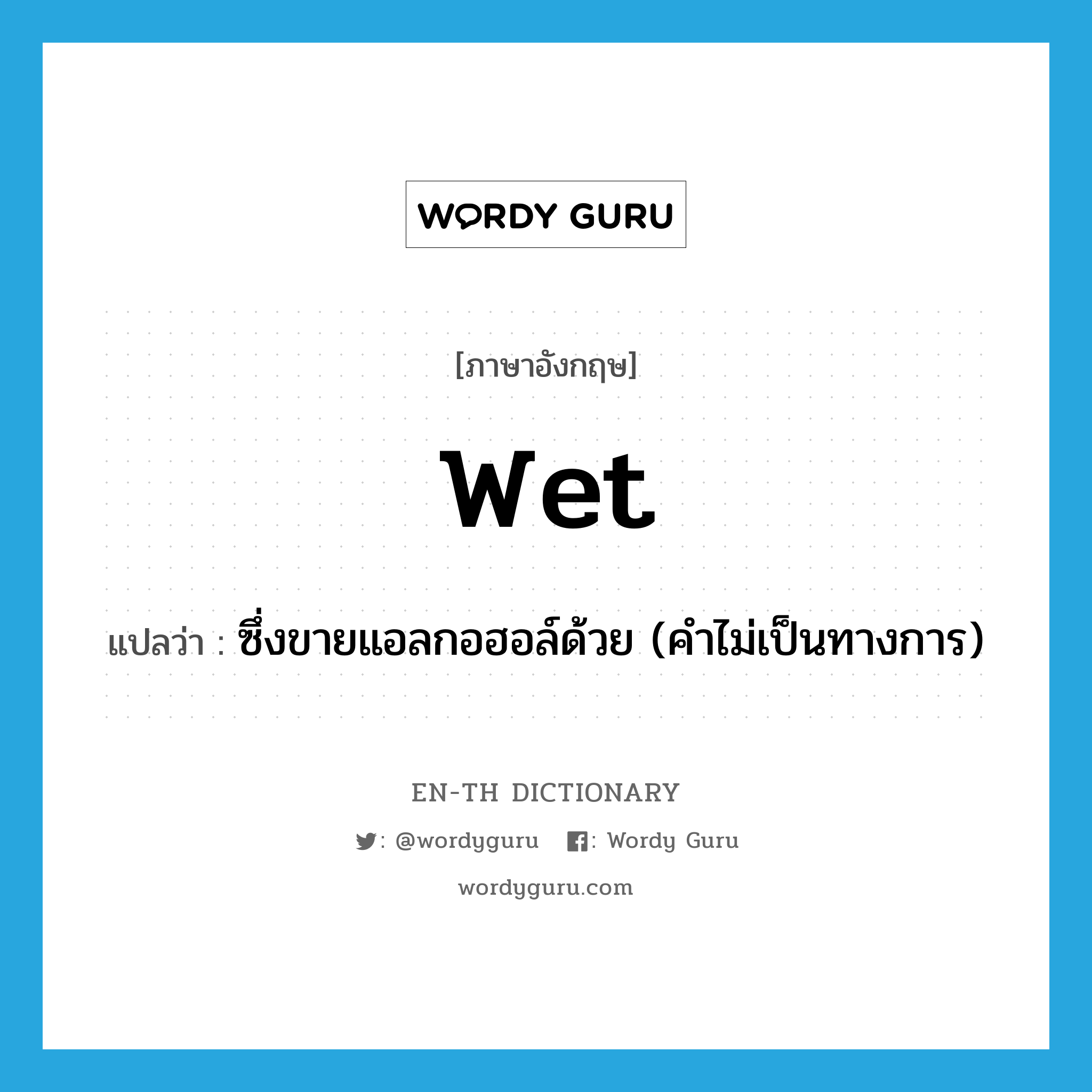 wet แปลว่า?, คำศัพท์ภาษาอังกฤษ wet แปลว่า ซึ่งขายแอลกอฮอล์ด้วย (คำไม่เป็นทางการ) ประเภท ADJ หมวด ADJ