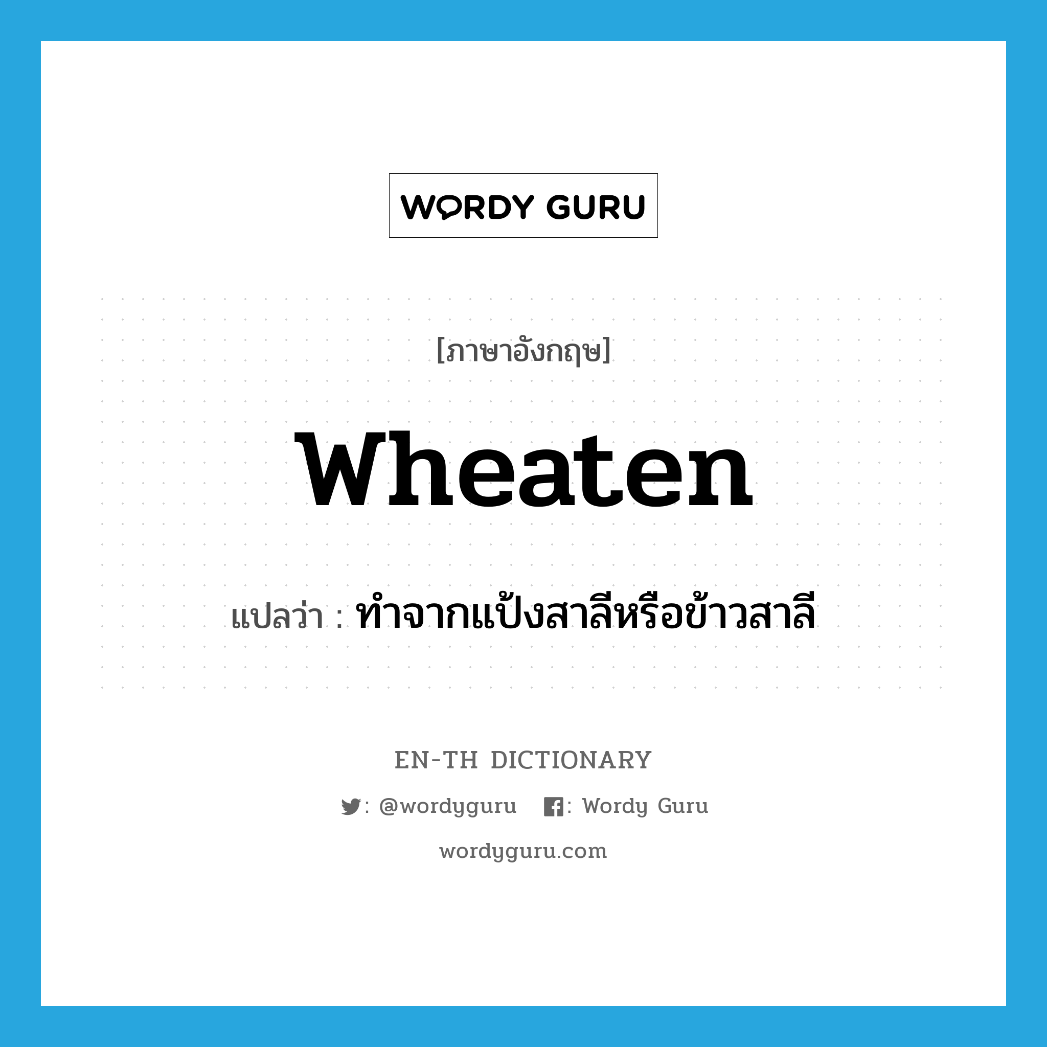 wheaten แปลว่า?, คำศัพท์ภาษาอังกฤษ wheaten แปลว่า ทำจากแป้งสาลีหรือข้าวสาลี ประเภท ADJ หมวด ADJ