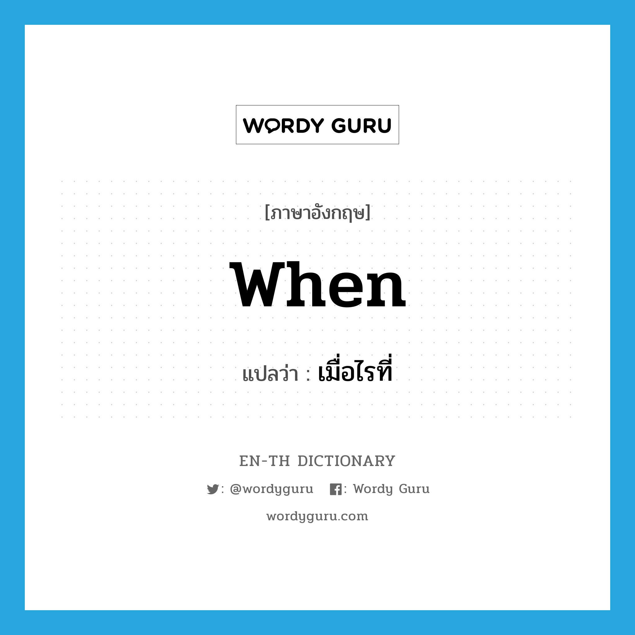 when แปลว่า?, คำศัพท์ภาษาอังกฤษ when แปลว่า เมื่อไรที่ ประเภท PRON หมวด PRON