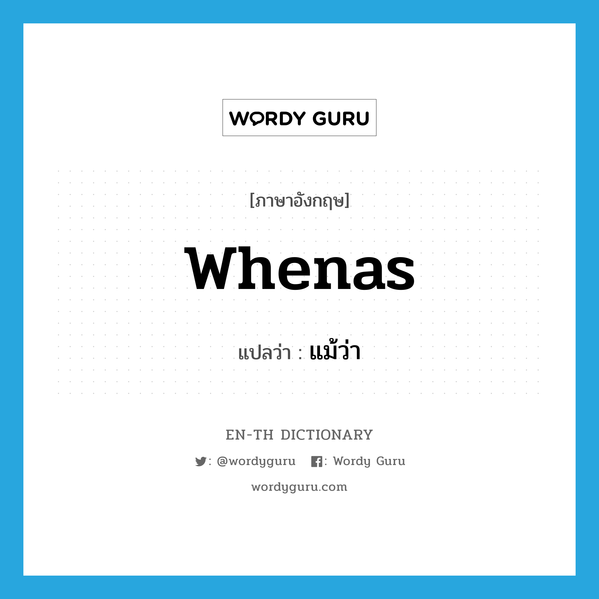 whenas แปลว่า?, คำศัพท์ภาษาอังกฤษ whenas แปลว่า แม้ว่า ประเภท CONJ หมวด CONJ