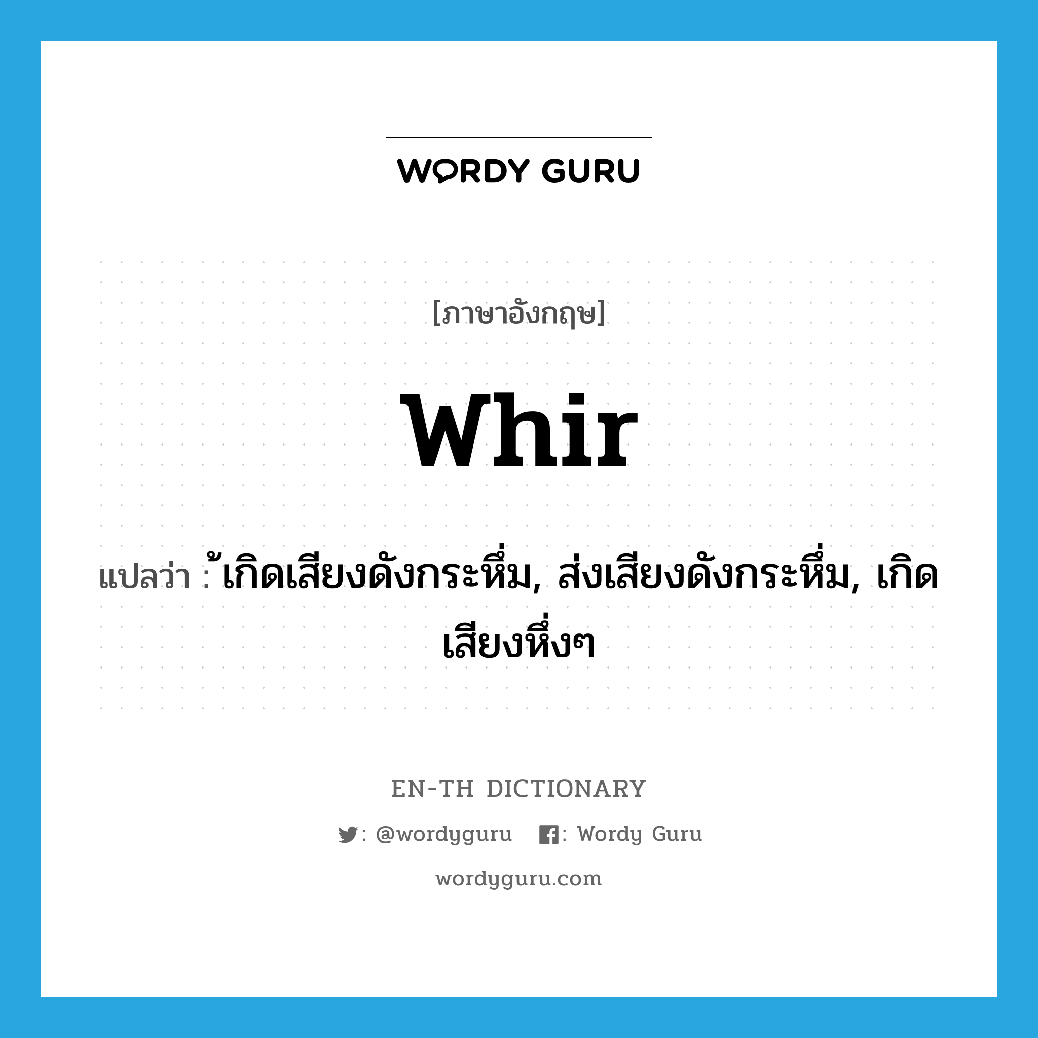 whir แปลว่า?, คำศัพท์ภาษาอังกฤษ whir แปลว่า ้เกิดเสียงดังกระหึ่ม, ส่งเสียงดังกระหึ่ม, เกิดเสียงหึ่งๆ ประเภท VI หมวด VI