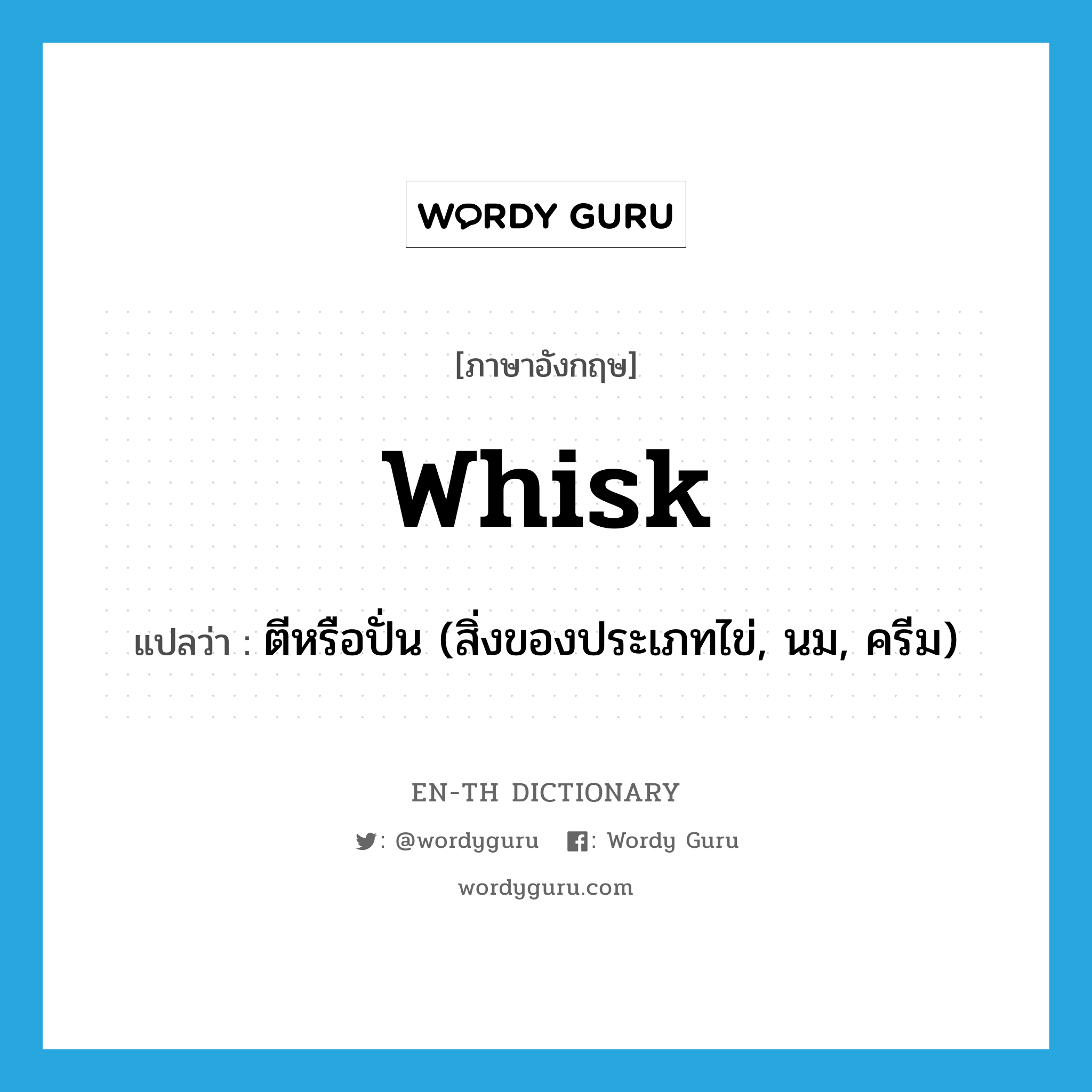 whisk แปลว่า?, คำศัพท์ภาษาอังกฤษ whisk แปลว่า ตีหรือปั่น (สิ่งของประเภทไข่, นม, ครีม) ประเภท VT หมวด VT