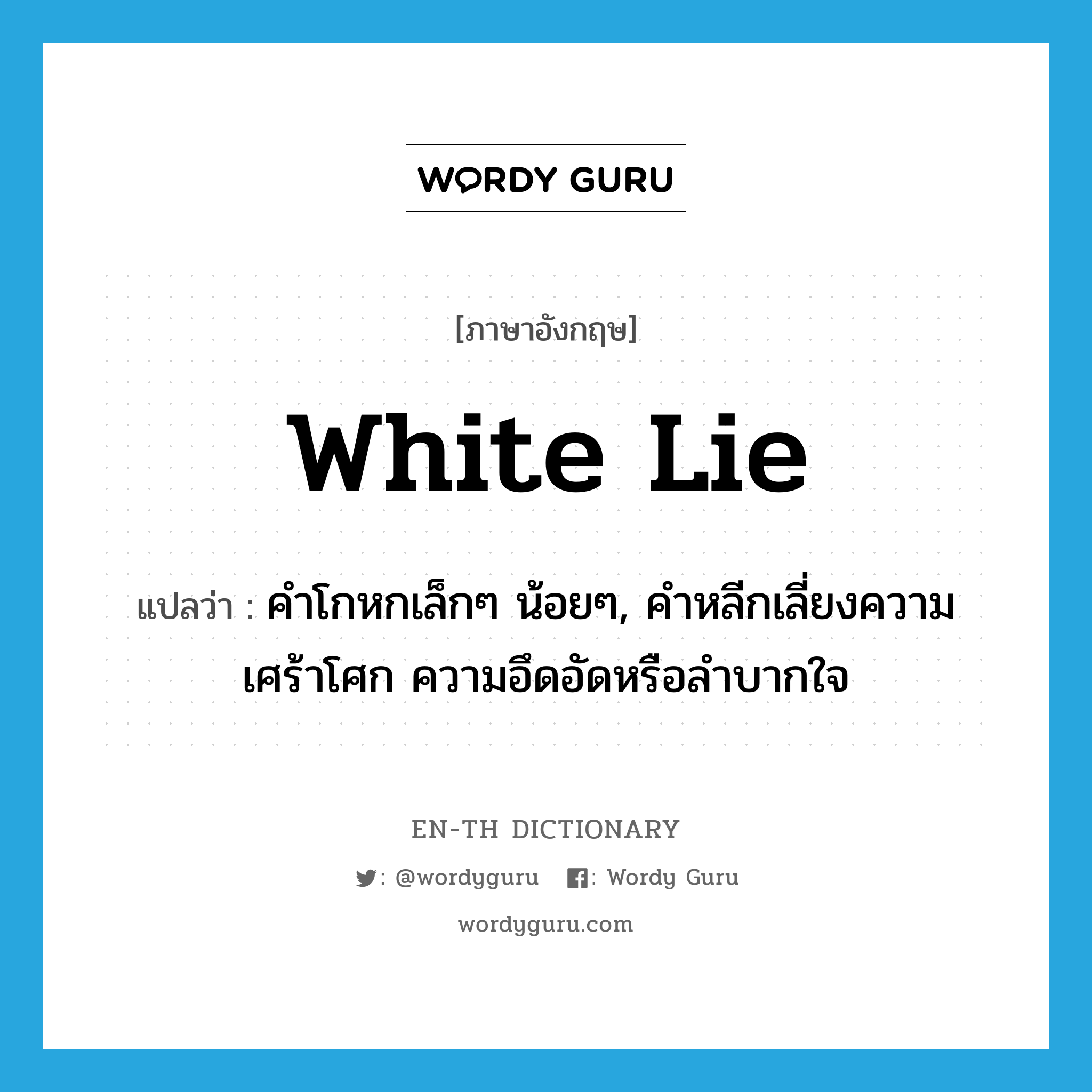 white lie แปลว่า?, คำศัพท์ภาษาอังกฤษ white lie แปลว่า คำโกหกเล็กๆ น้อยๆ, คำหลีกเลี่ยงความเศร้าโศก ความอึดอัดหรือลำบากใจ ประเภท N หมวด N