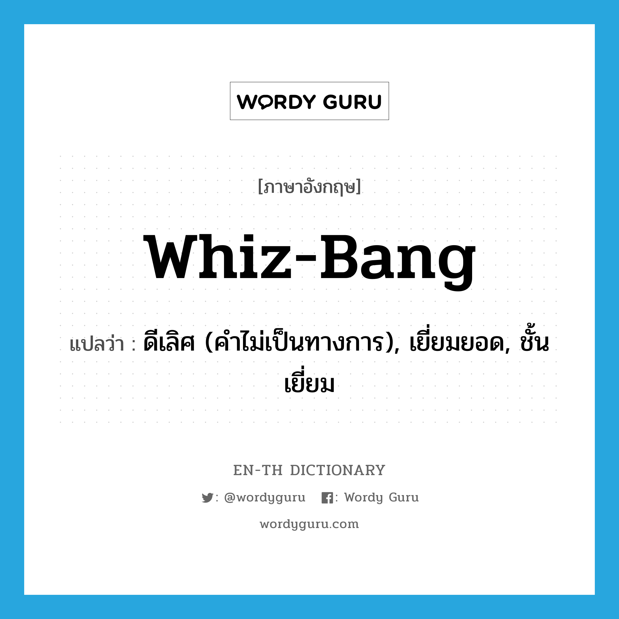 whiz-bang แปลว่า?, คำศัพท์ภาษาอังกฤษ whiz-bang แปลว่า ดีเลิศ (คำไม่เป็นทางการ), เยี่ยมยอด, ชั้นเยี่ยม ประเภท ADJ หมวด ADJ