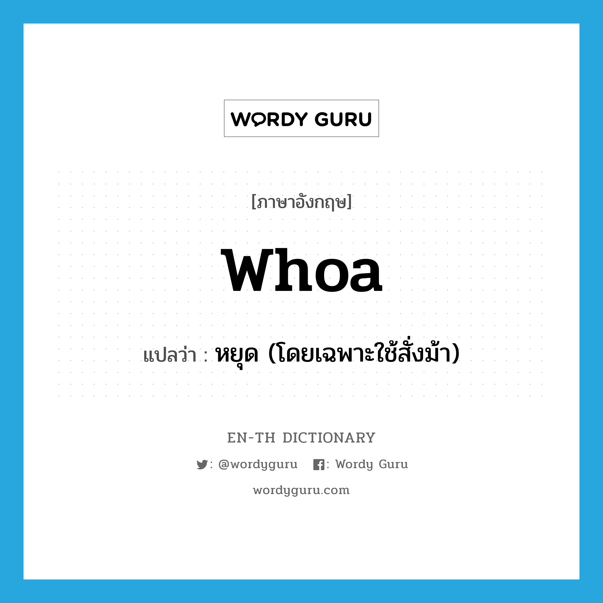 whoa แปลว่า?, คำศัพท์ภาษาอังกฤษ whoa แปลว่า หยุด (โดยเฉพาะใช้สั่งม้า) ประเภท INT หมวด INT