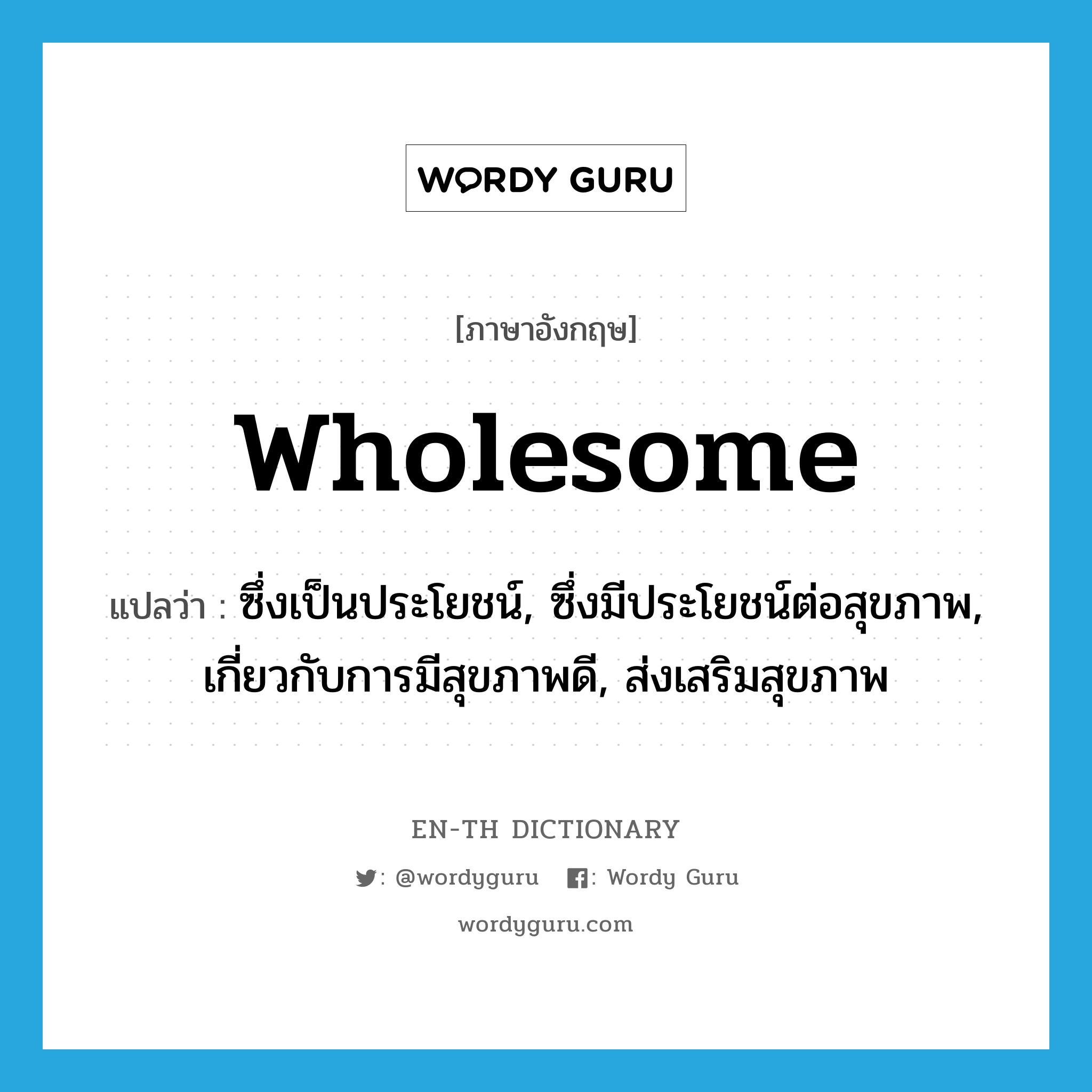 wholesome แปลว่า?, คำศัพท์ภาษาอังกฤษ wholesome แปลว่า ซึ่งเป็นประโยชน์, ซึ่งมีประโยชน์ต่อสุขภาพ, เกี่ยวกับการมีสุขภาพดี, ส่งเสริมสุขภาพ ประเภท ADJ หมวด ADJ