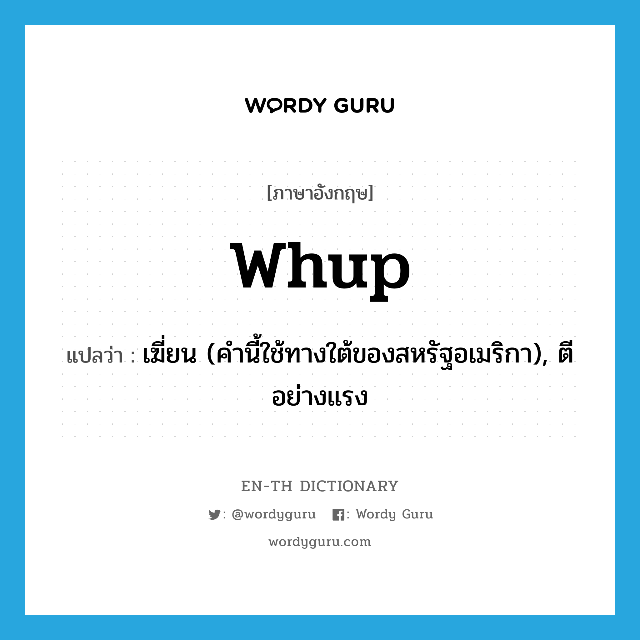 whup แปลว่า?, คำศัพท์ภาษาอังกฤษ whup แปลว่า เฆี่ยน (คำนี้ใช้ทางใต้ของสหรัฐอเมริกา), ตีอย่างแรง ประเภท VT หมวด VT